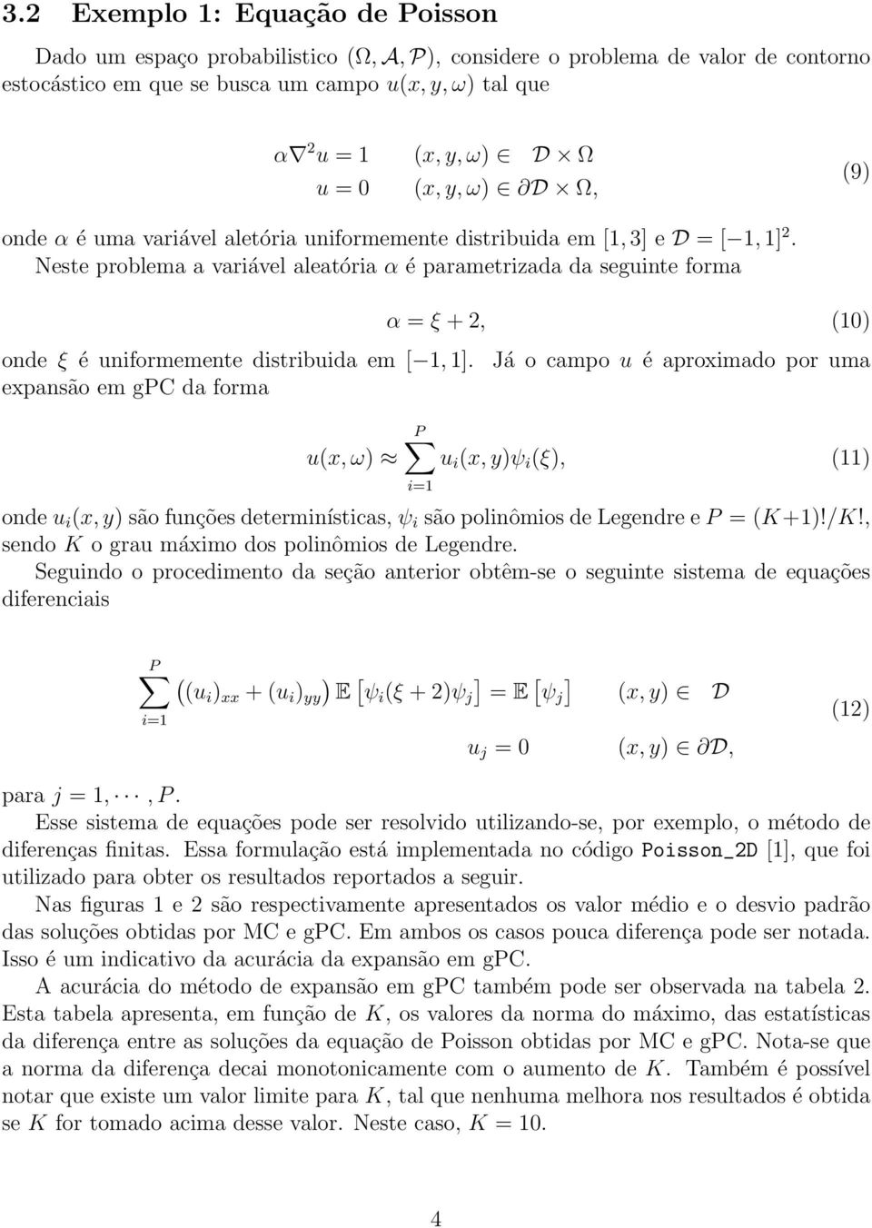 Neste problema a variável aleatória α é parametrizada da seguinte forma onde ξ é uniformemente distribuida em [ 1, 1].