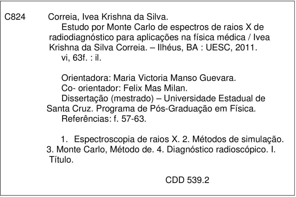 Ilhéus, BA : UESC, 2011. vi, 63f. : il. Orientadora: Maria Victoria Manso Guevara. Co- orientador: Felix Mas Milan.