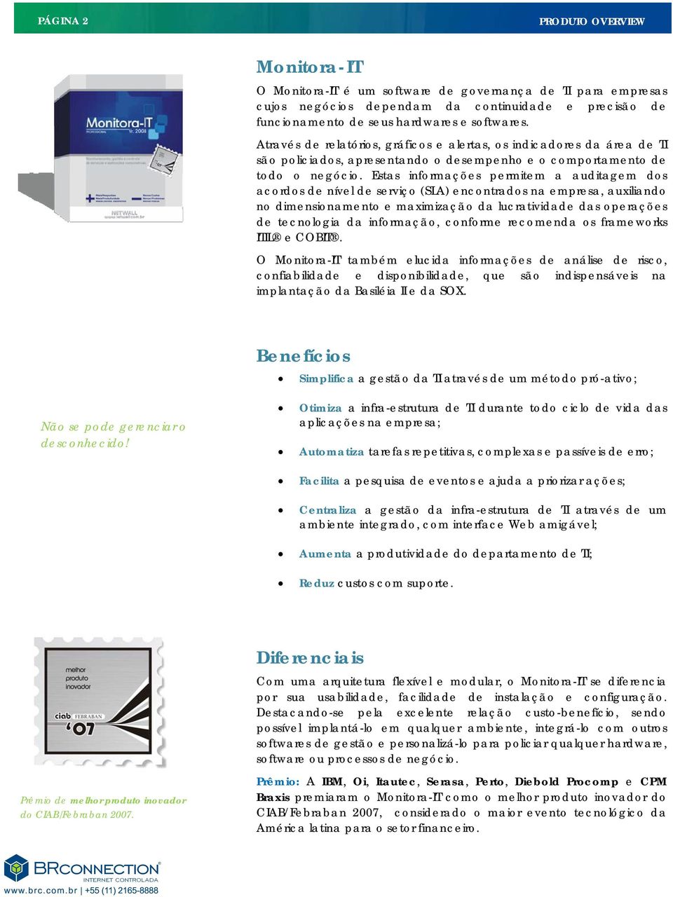 Estas informações permitem a auditagem dos acordos de nível de serviço (SLA) encontrados na empresa, auxiliando no dimensionamento e maximização da lucratividade das operações de tecnologia da