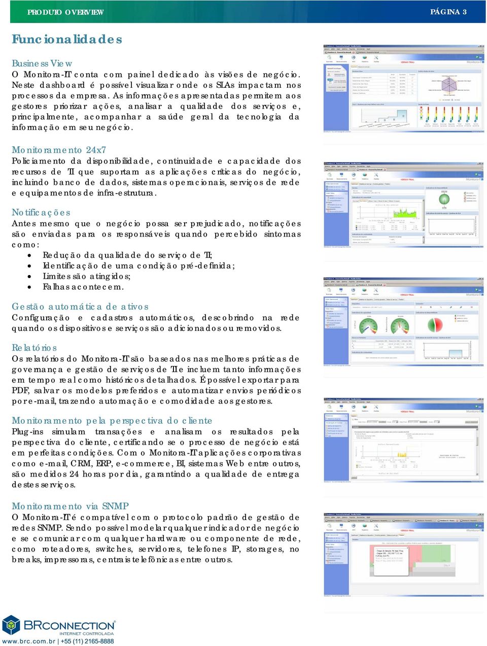 Monitoramento 24x7 Policiamento da disponibilidade, continuidade e capacidade dos recursos de TI que suportam as aplicações críticas do negócio, incluindo banco de dados, sistemas operacionais,