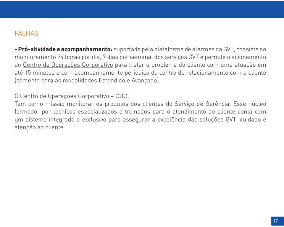 cliente (somente para as modalidades Estendido e Avançado). O Centro de Operações Corporativo COC: Tem como missão monitorar os produtos dos clientes do Serviço de Gerência.