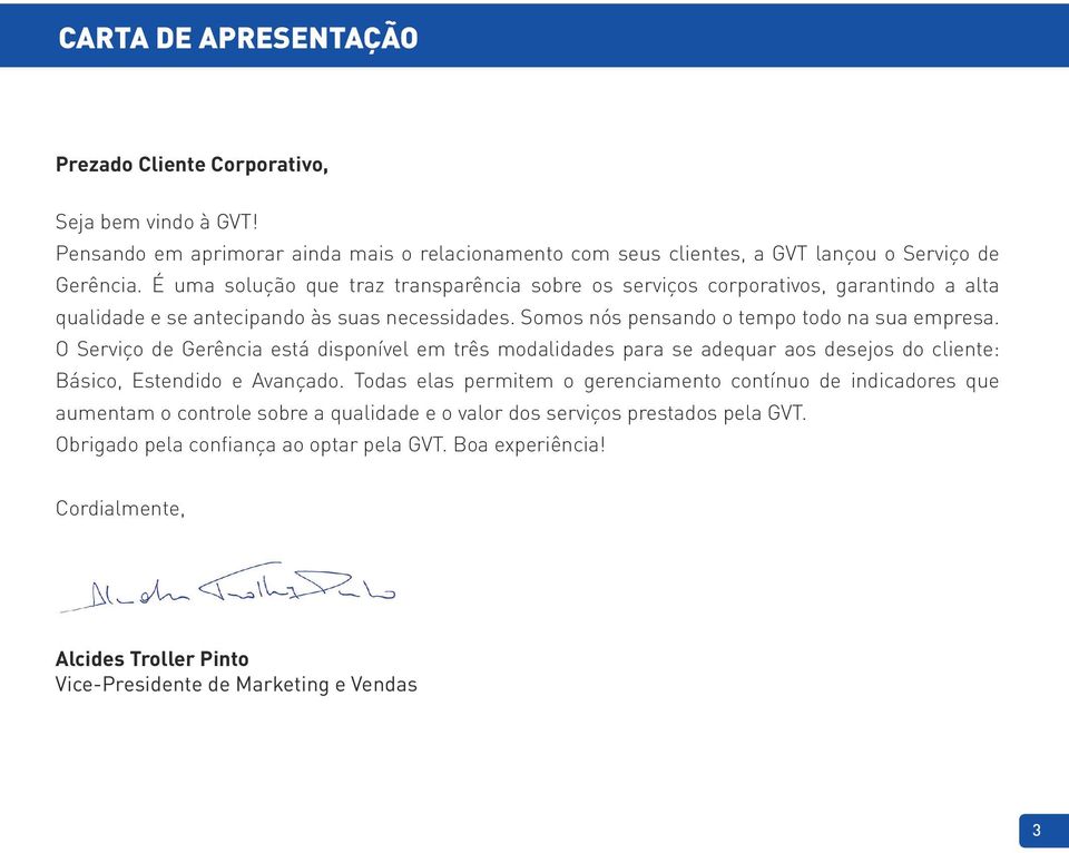 O Serviço de Gerência está disponível em três modalidades para se adequar aos desejos do cliente: Básico, Estendido e Avançado.