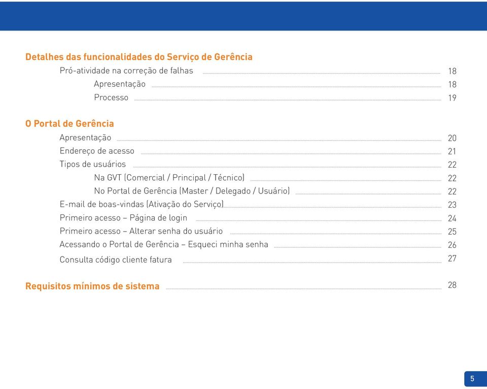 Delegado / Usuário) E-mail de boas-vindas (Ativação do Serviço) Primeiro acesso Página de login Primeiro acesso Alterar senha do usuário