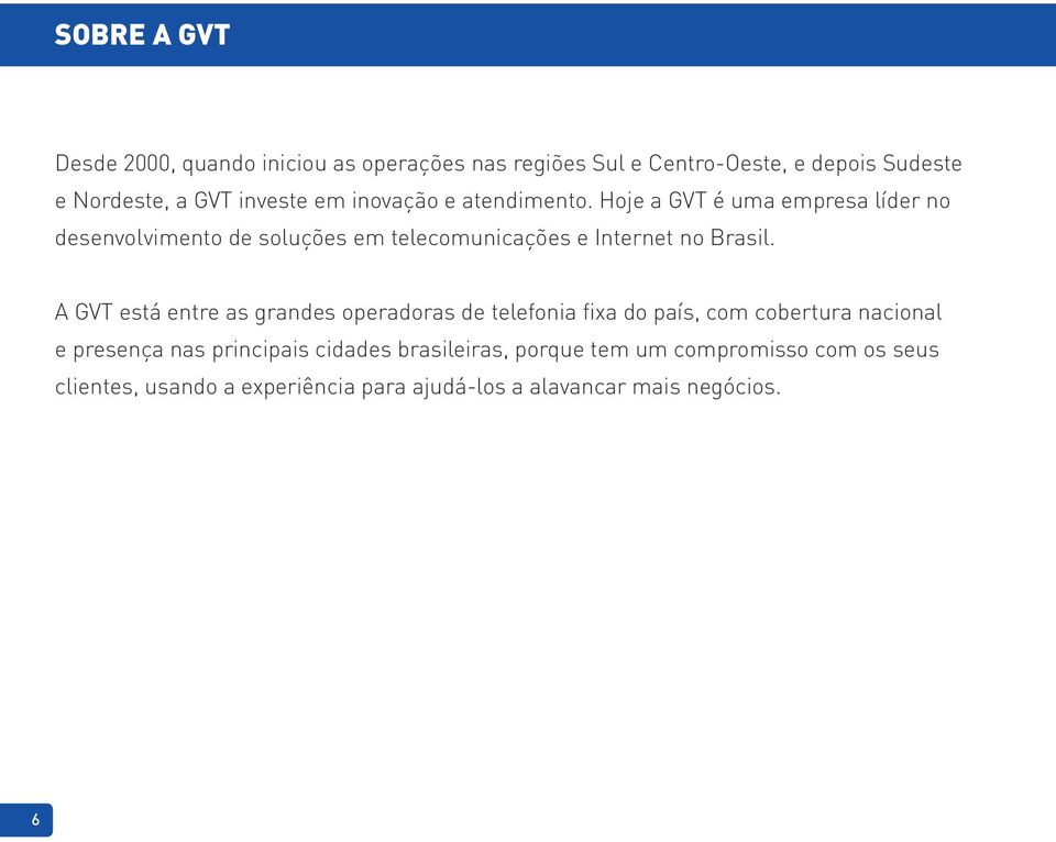 Hoje a GVT é uma empresa líder no desenvolvimento de soluções em telecomunicações e Internet no Brasil.