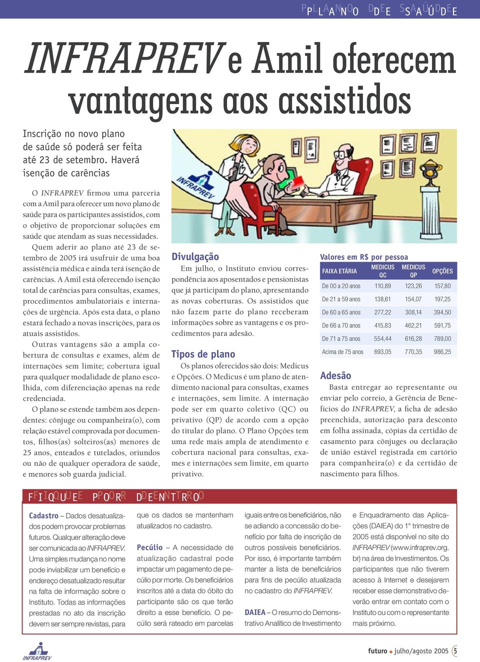 atendam as suas necessidades. Quem aderir ao plano até 23 de setembro de 2005 irá usufruir de uma boa assistência médica e ainda terá isenção de carências.