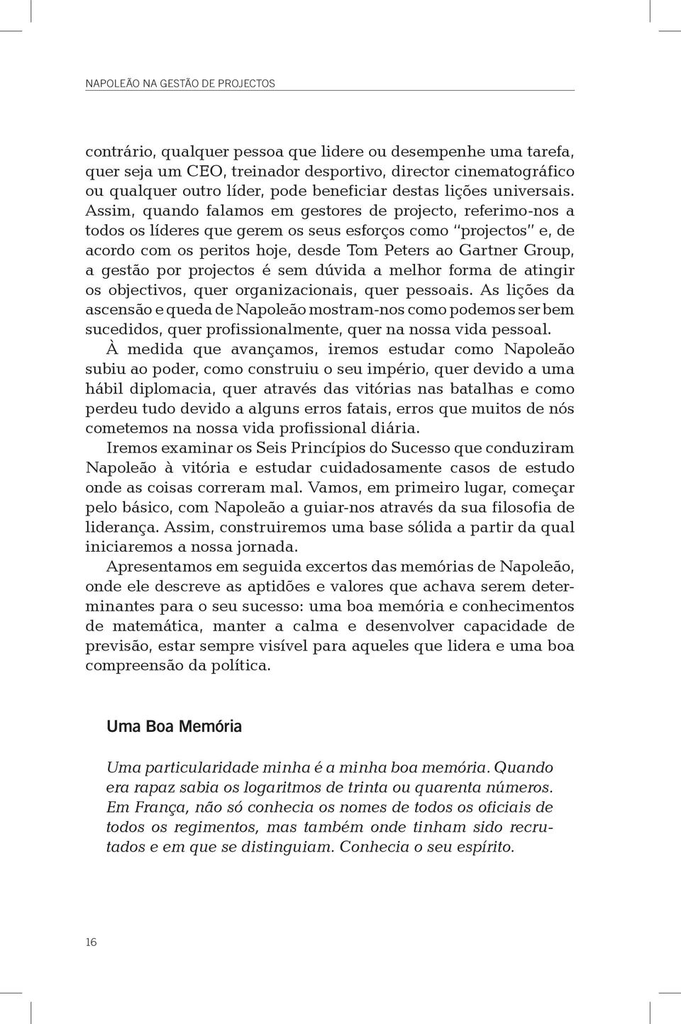 Assim, quando falamos em gestores de projecto, referimo-nos a todos os líderes que gerem os seus esforços como projectos e, de acordo com os peritos hoje, desde Tom Peters ao Gartner Group, a gestão