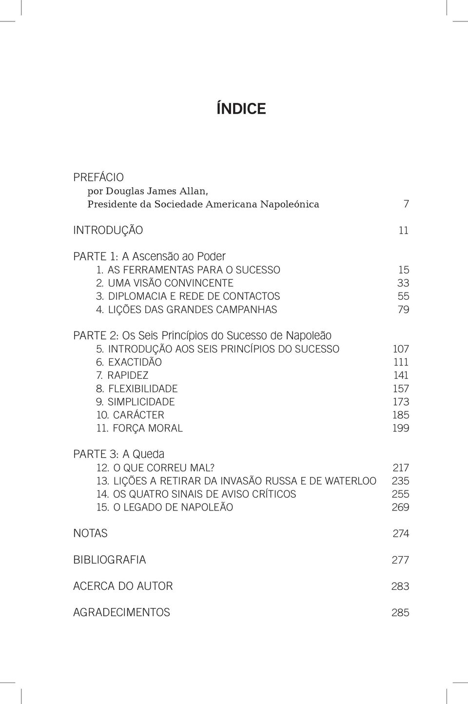 Introdução aos Seis Princípios do Sucesso 6. Exactidão 7. Rapidez 8. Flexibilidade 9. Simplicidade 10. Carácter 11. Força moral PARTE 3: A Queda 12. O Que Correu Mal? 13.