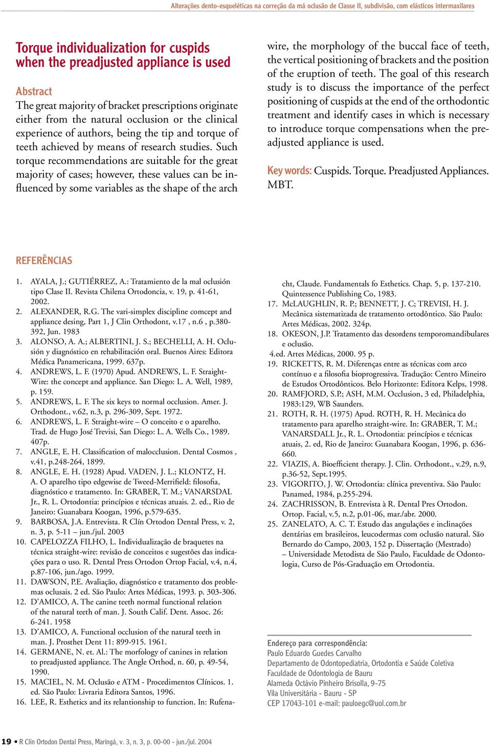 Such torque recommendations are suitable for the great majority of cases; however, these values can be influenced by some variables as the shape of the arch wire, the morphology of the buccal face of