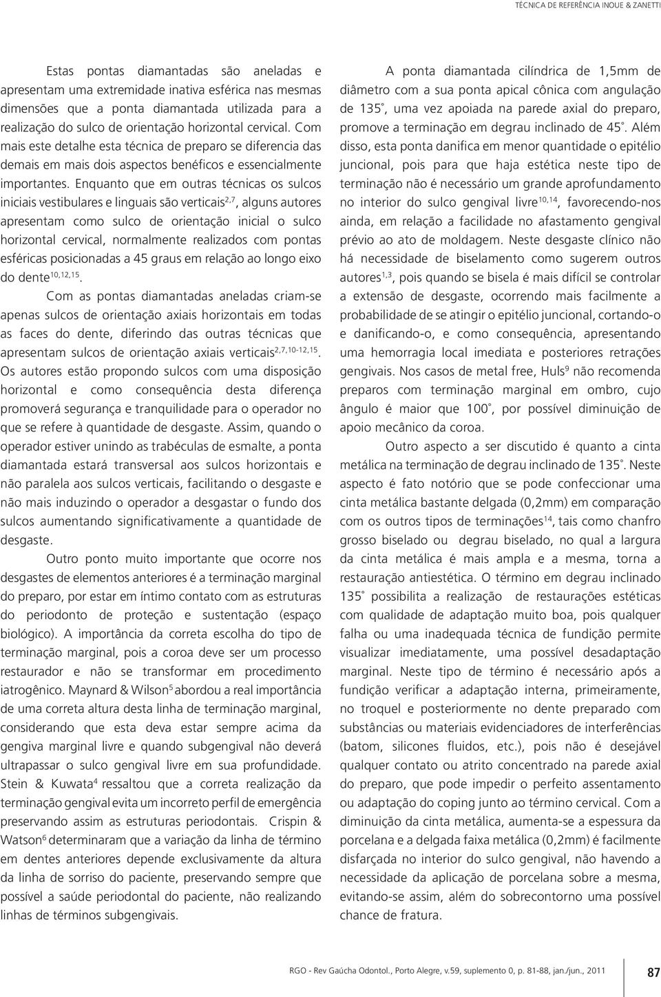 Enquanto que em outras técnicas os sulcos iniciais vestibulares e linguais são verticais 2,7, alguns autores apresentam como sulco de orientação inicial o sulco horizontal cervical, normalmente