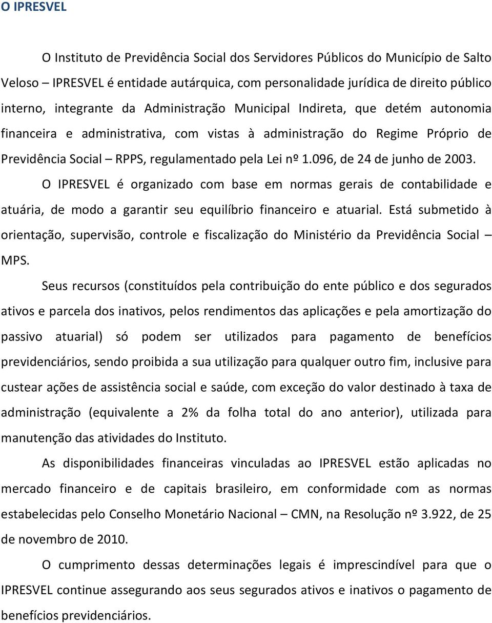 096, de 24 de junho de 2003. O IPRESVEL é organizado com base em normas gerais de contabilidade e atuária, de modo a garantir seu equilíbrio financeiro e atuarial.