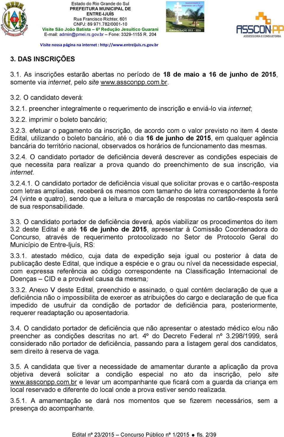 2.3. efetuar o pagamento da inscrição, de acordo com o valor previsto no item 4 deste Edital, utilizando o boleto bancário, até o dia 16 de junho de 2015, em qualquer agência bancária do território