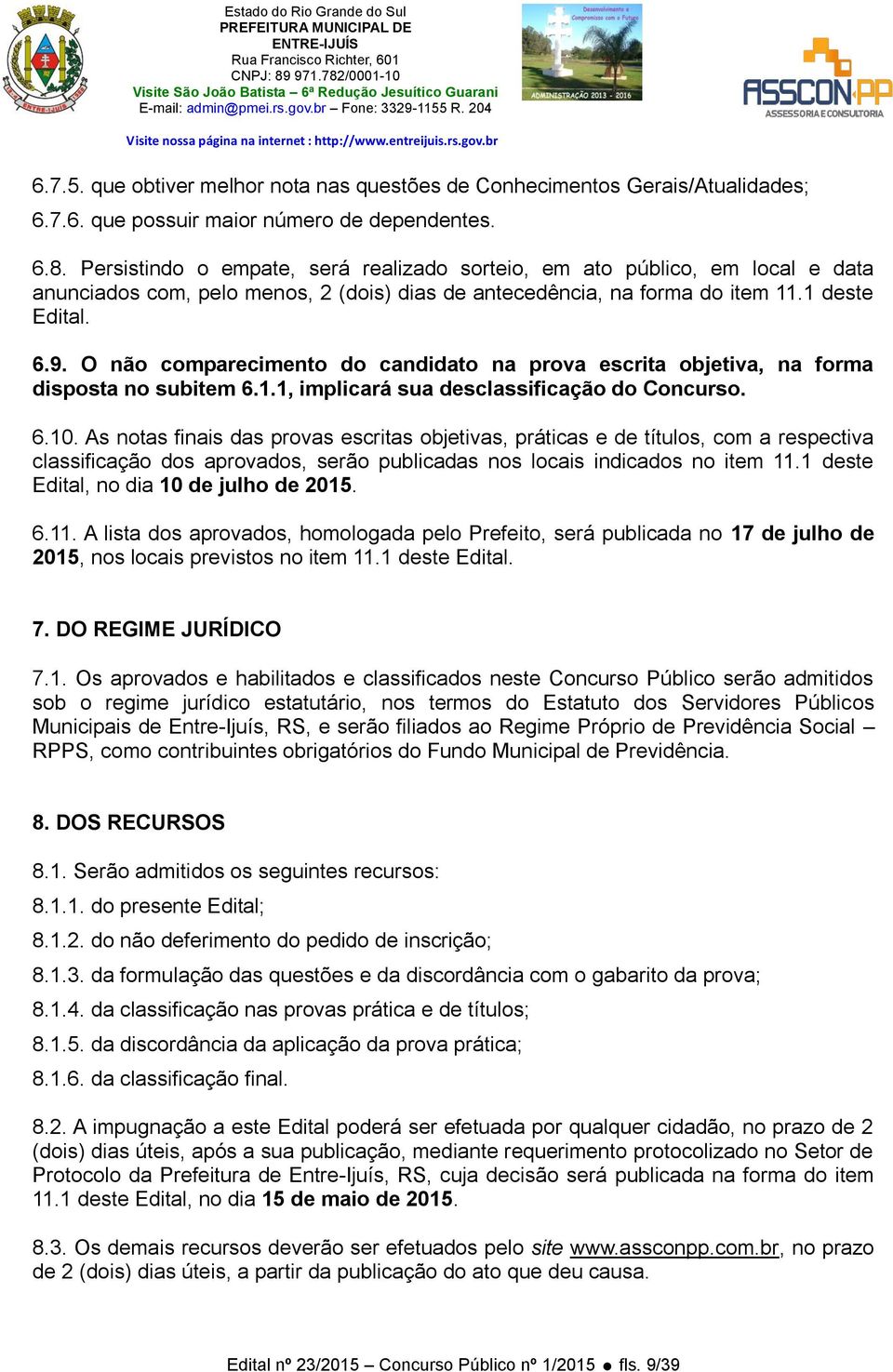 O não comparecimento do candidato na prova escrita objetiva, na forma disposta no subitem 6.1.1, implicará sua desclassificação do Concurso. 6.10.