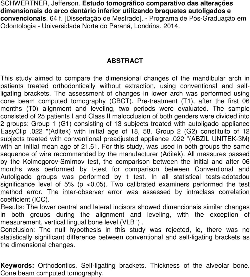 ABSTRACT This study aimed to compare the dimensional changes of the mandibular arch in patients treated orthodontically without extraction, using conventional and selfligating brackets.