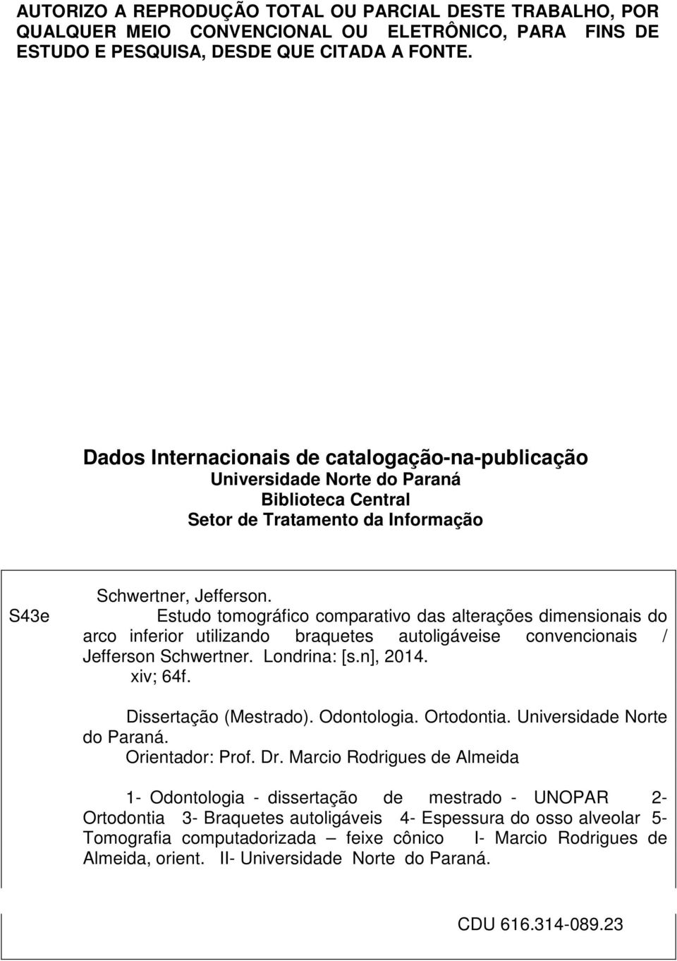 Estudo tomográfico comparativo das alterações dimensionais do arco inferior utilizando braquetes autoligáveise convencionais / Jefferson Schwertner. Londrina: [s.n], 2014. xiv; 64f.