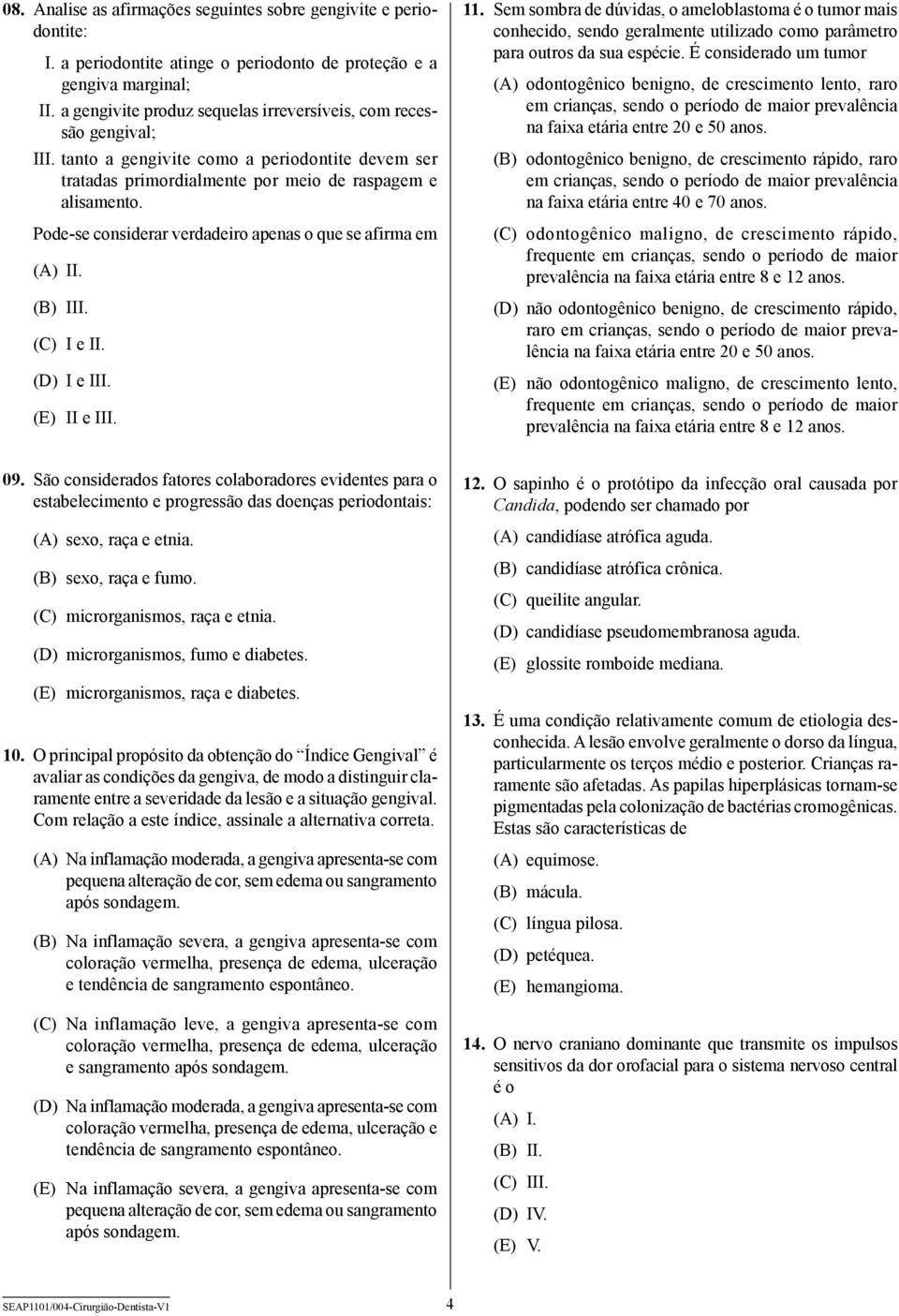 Pode-se considerar verdadeiro apenas o que se afirma em (A) II. (B) III. (C) I e II. (D) I e III. (E) II e III. 11.