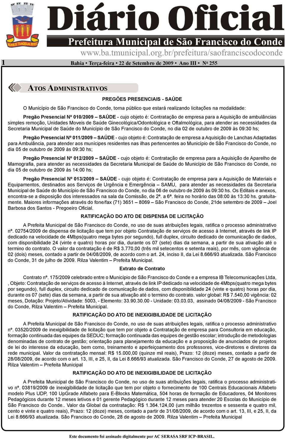 Saúde do Município de São Francisco do Conde, no dia 02 de outubro de 2009 às 09:30 hs; Pregão Presencial Nº 011/2009 SAÚDE - cujo objeto é: Contratação de empresa a Aquisição de Lanchas Adaptadas