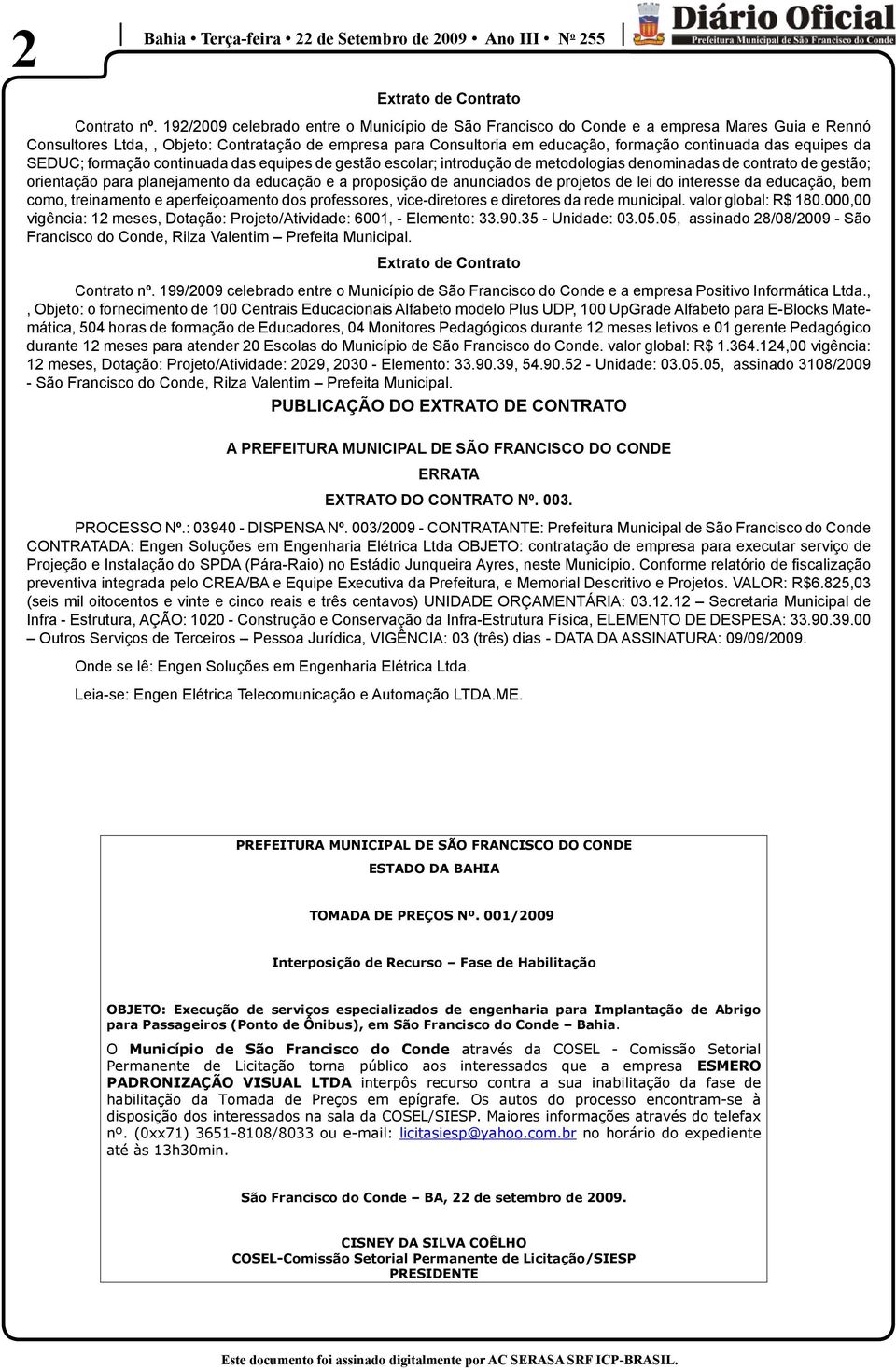 equipes da SEDUC; formação continuada das equipes de gestão escolar; introdução de metodologias denominadas de contrato de gestão; orientação para planejamento da educação e a proposição de