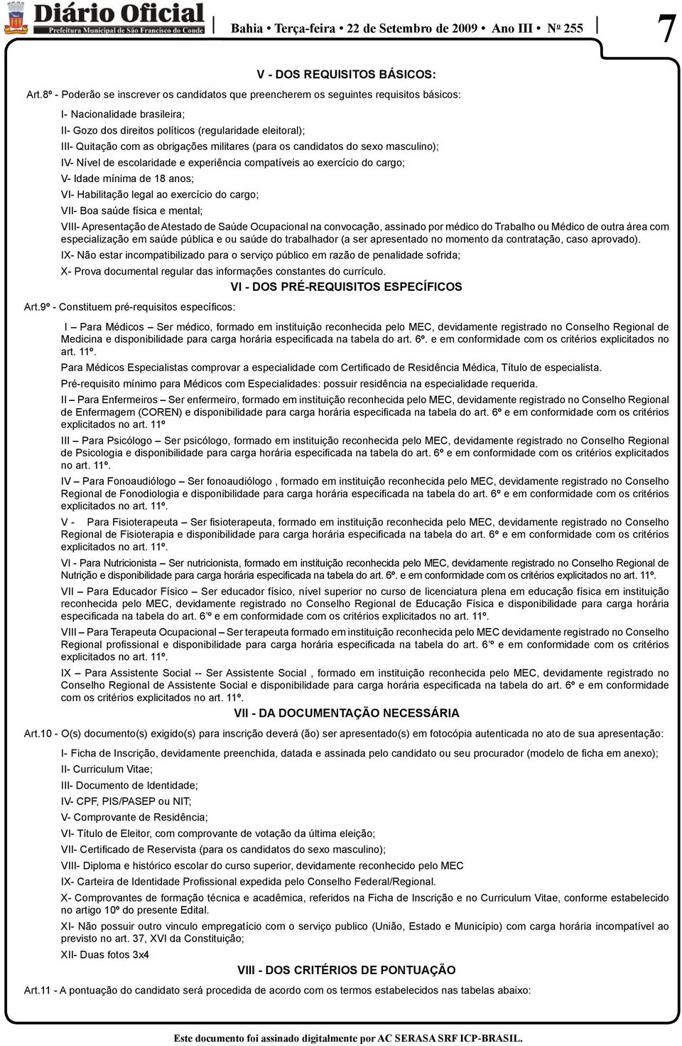 obrigações militares (para os candidatos do sexo masculino); IV- Nível de escolaridade e experiência compatíveis ao exercício do cargo; V- Idade mínima de 18 s; VI- Habilitação legal ao exercício do