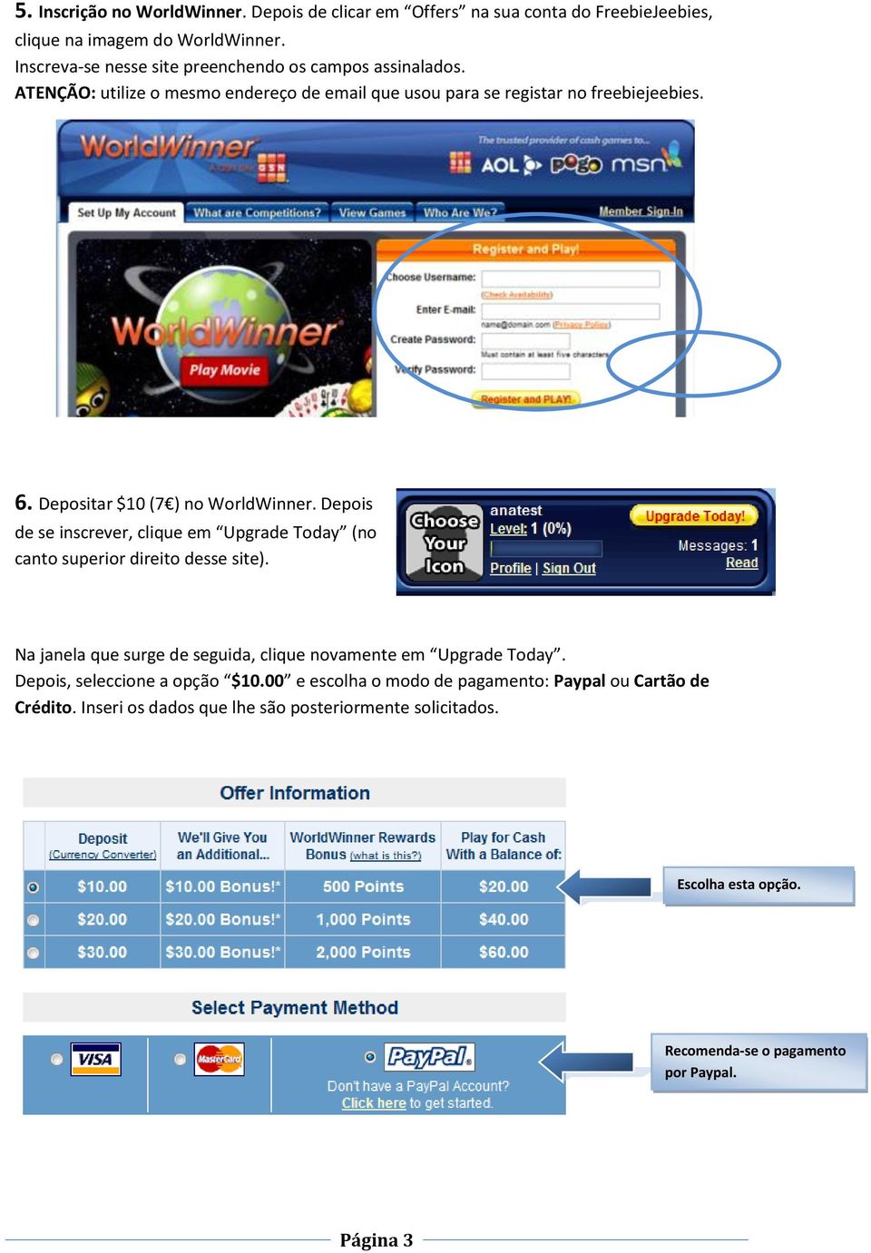 Depositar $10 (7 ) no WorldWinner. Depois de se inscrever, clique em Upgrade Today (no canto superior direito desse site).