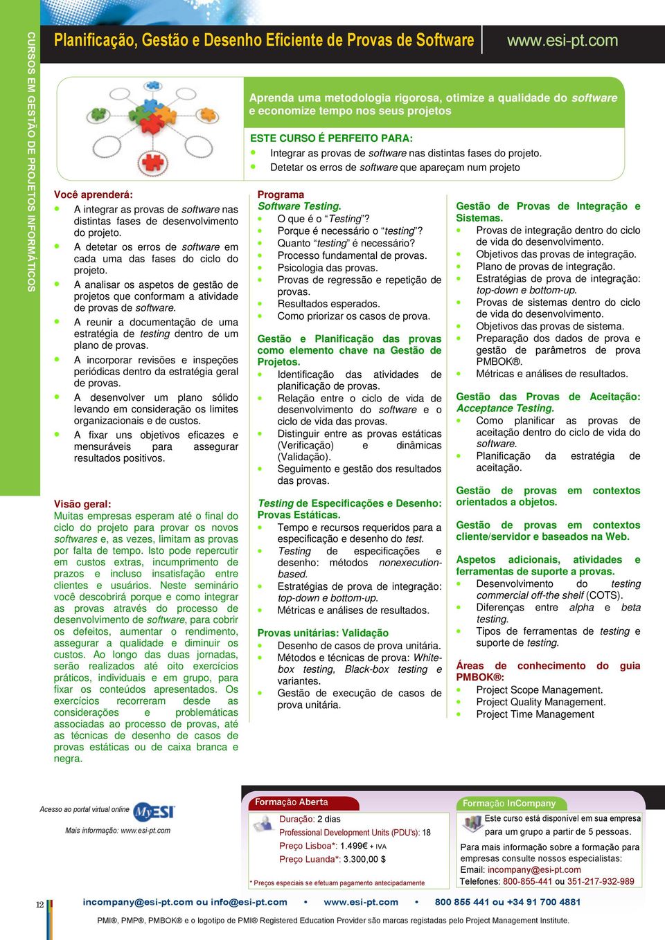 A reunir a documentação de uma estratégia de testing dentro de um plano de provas. A incorporar revisões e inspeções periódicas dentro da estratégia geral de provas.