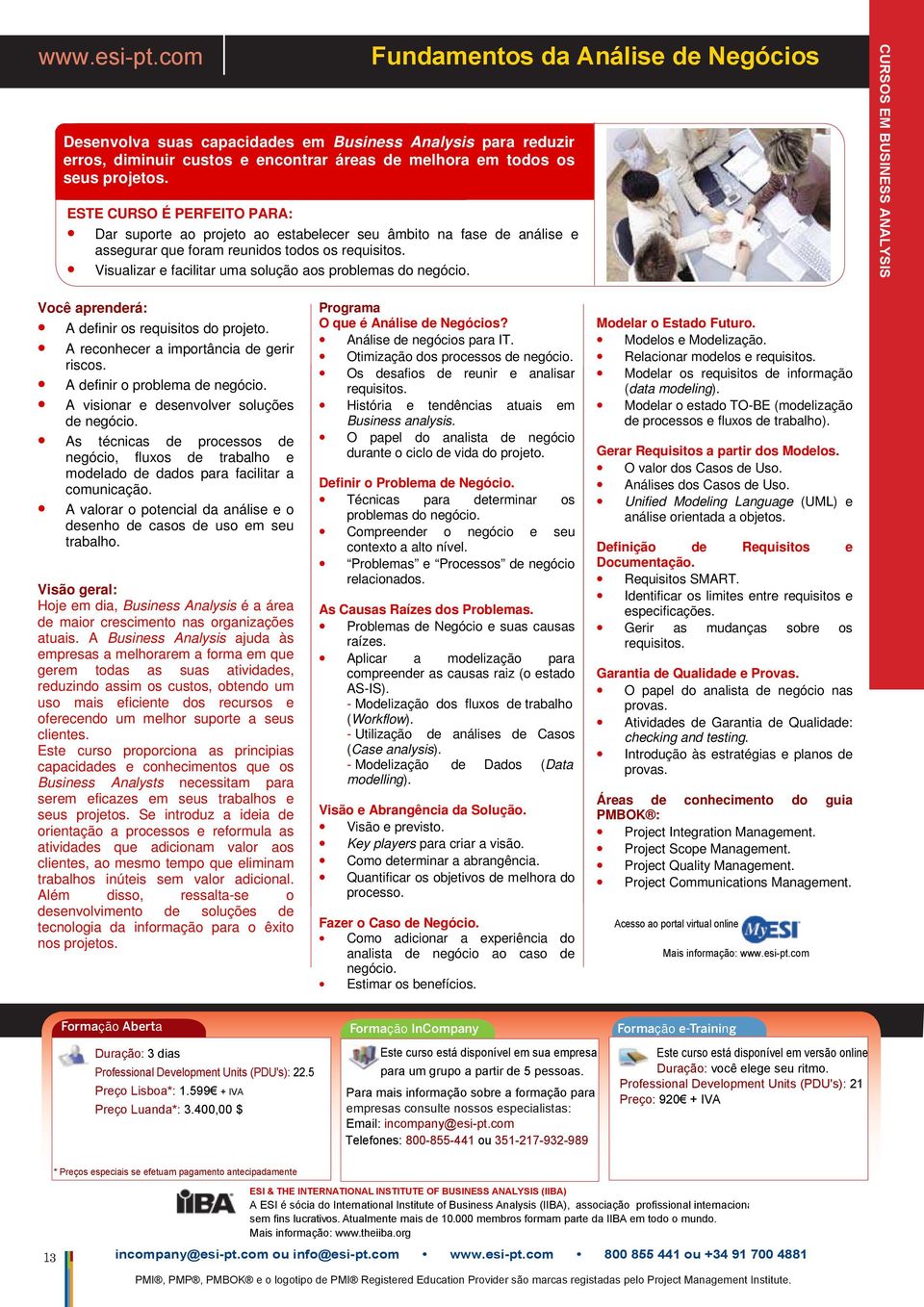 Fundamentos da Análise de Negócios CURSOS EM BUSINESS ANALYSIS A definir os requisitos do A reconhecer a importância de gerir riscos. A definir o problema de negócio.