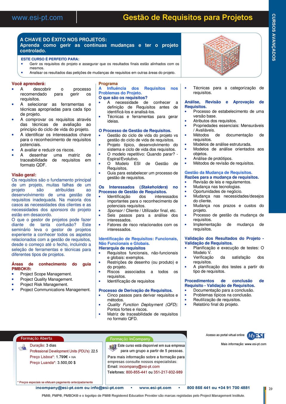 A selecionar as ferramentas e técnicas apropriadas para cada tipo de A comprovar os requisitos através das técnicas de avaliação ao princípio do ciclo de vida do A identificar os interessados chave