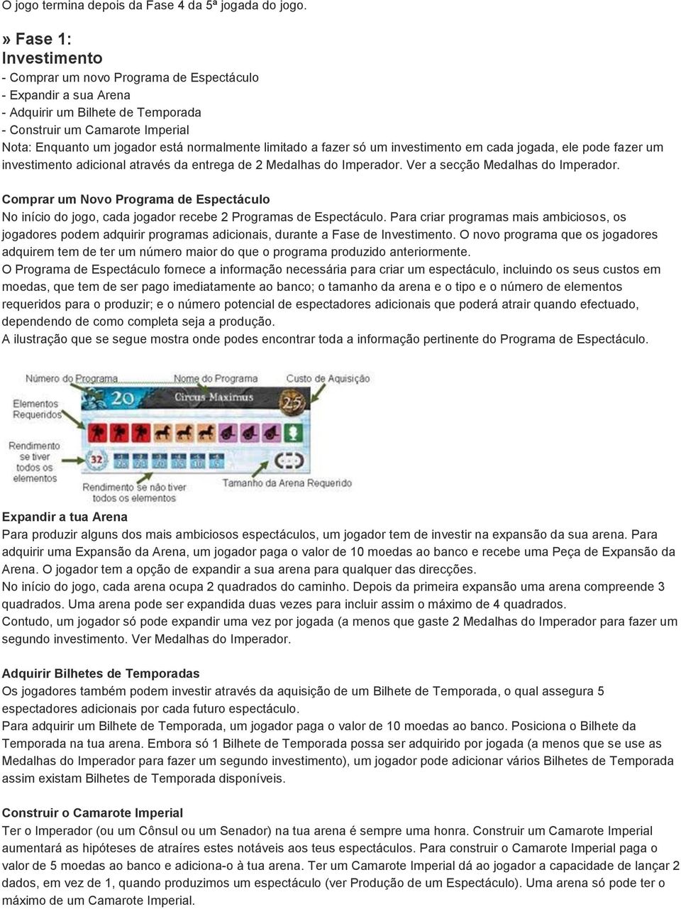 limitado a fazer só um investimento em cada jogada, ele pode fazer um investimento adicional através da entrega de 2 Medalhas do Imperador. Ver a secção Medalhas do Imperador.