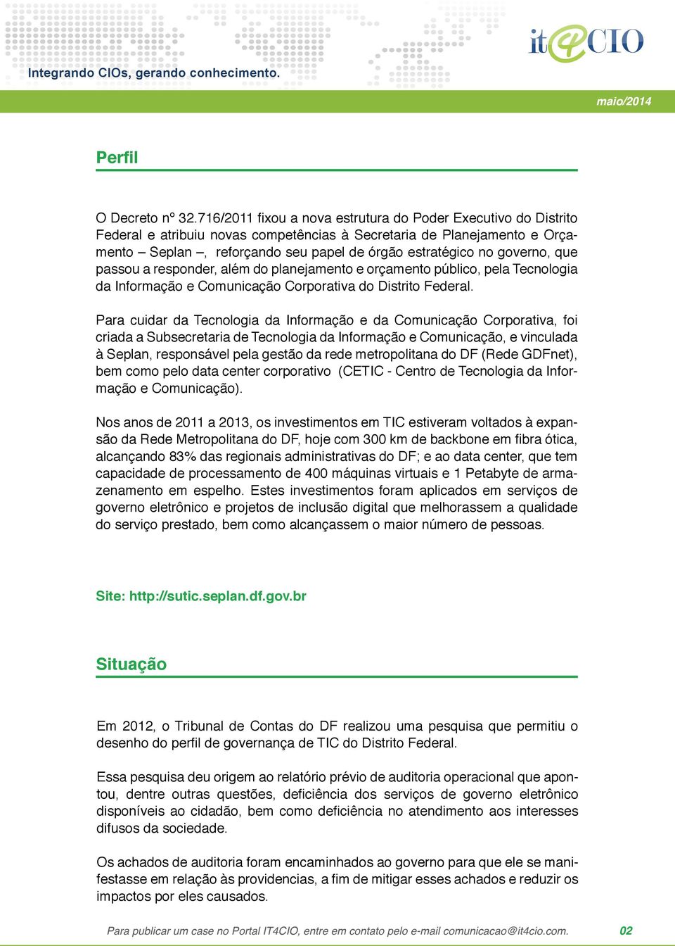 governo, que passou a responder, além do planejamento e orçamento público, pela Tecnologia da Informação e Comunicação Corporativa do Distrito Federal.