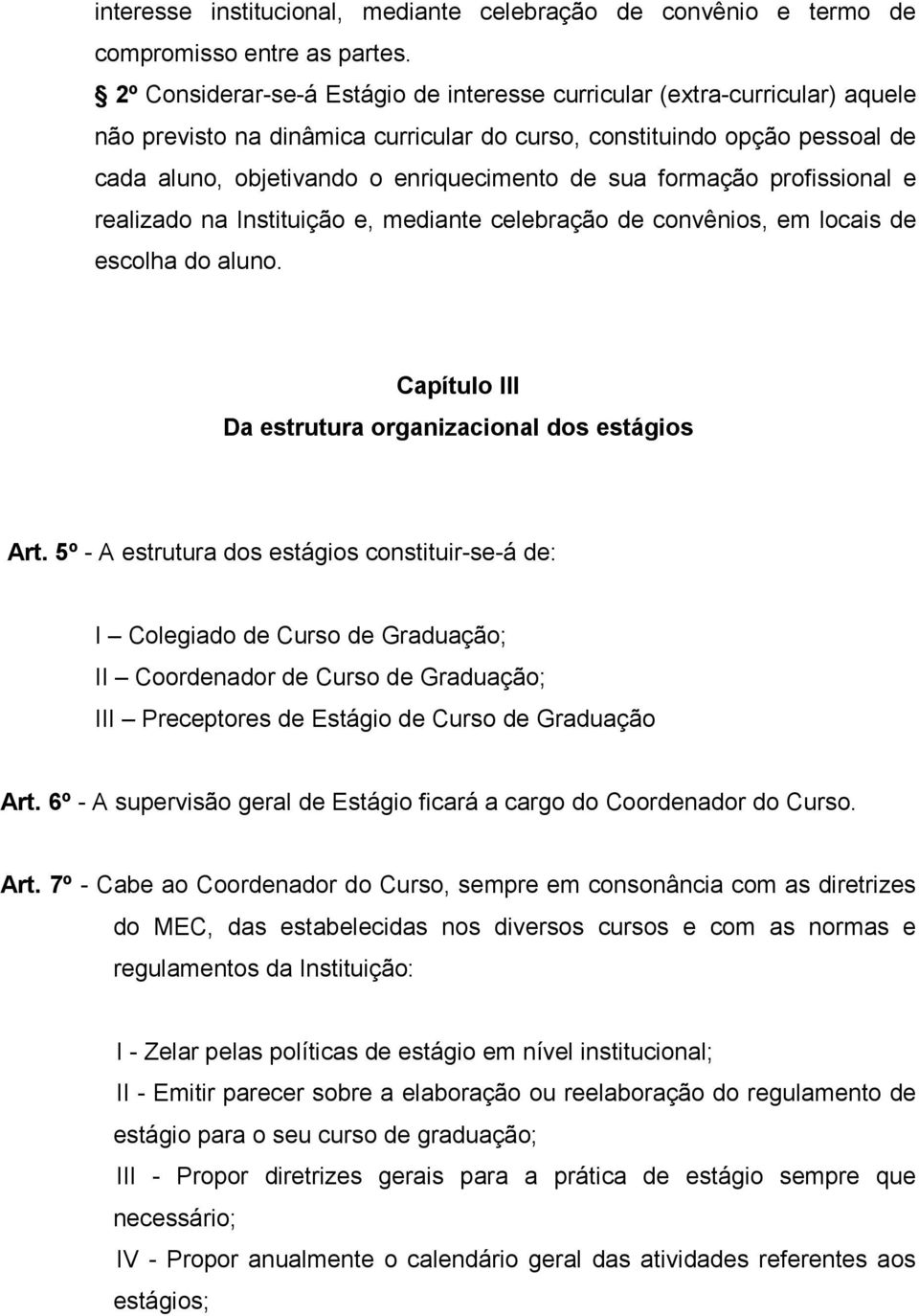 sua formação profissional e realizado na Instituição e, mediante celebração de convênios, em locais de escolha do aluno. Capítulo III Da estrutura organizacional dos estágios Art.