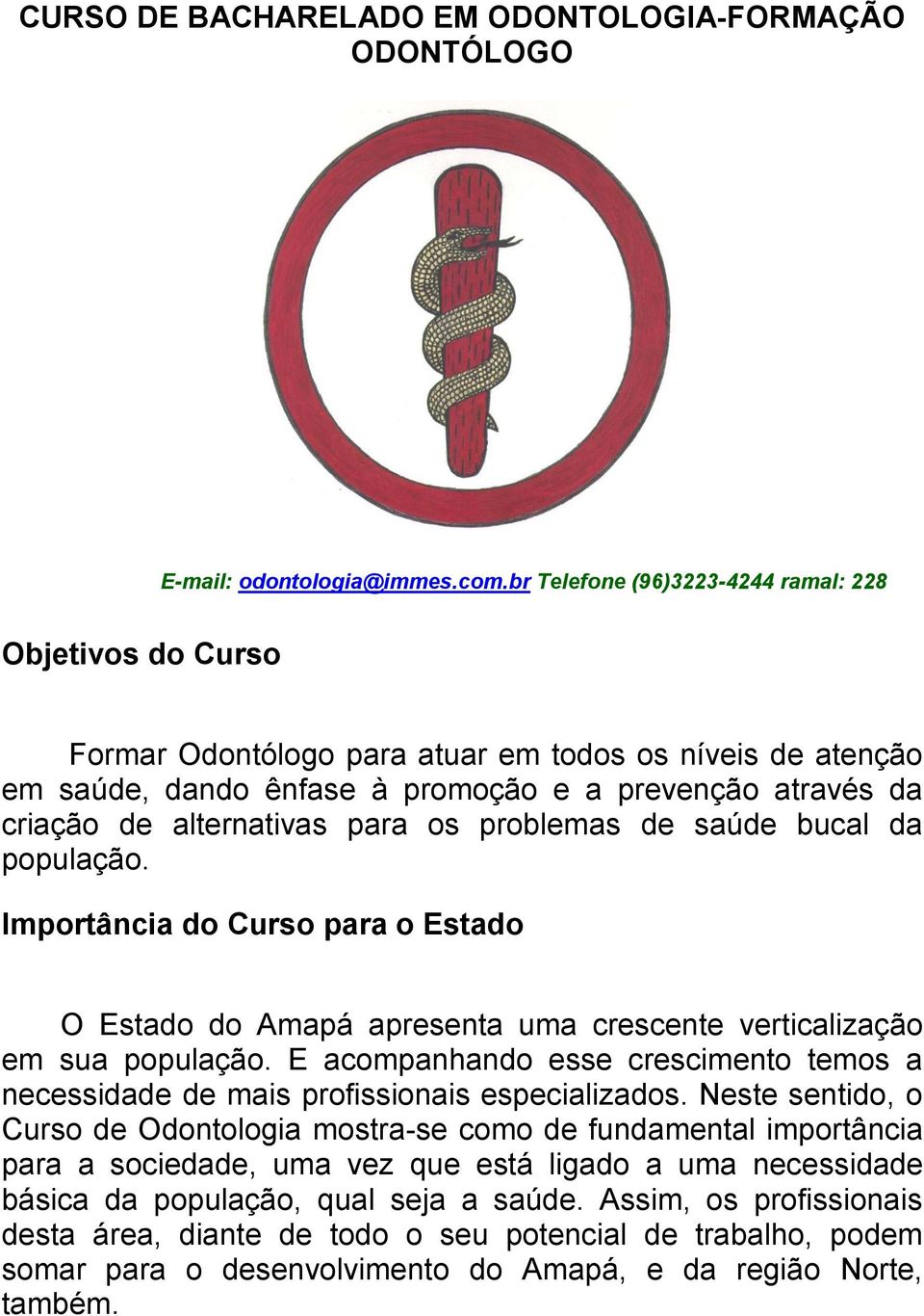 para os problemas de saúde bucal da população. Importância do Curso para o Estado O Estado do Amapá apresenta uma crescente verticalização em sua população.