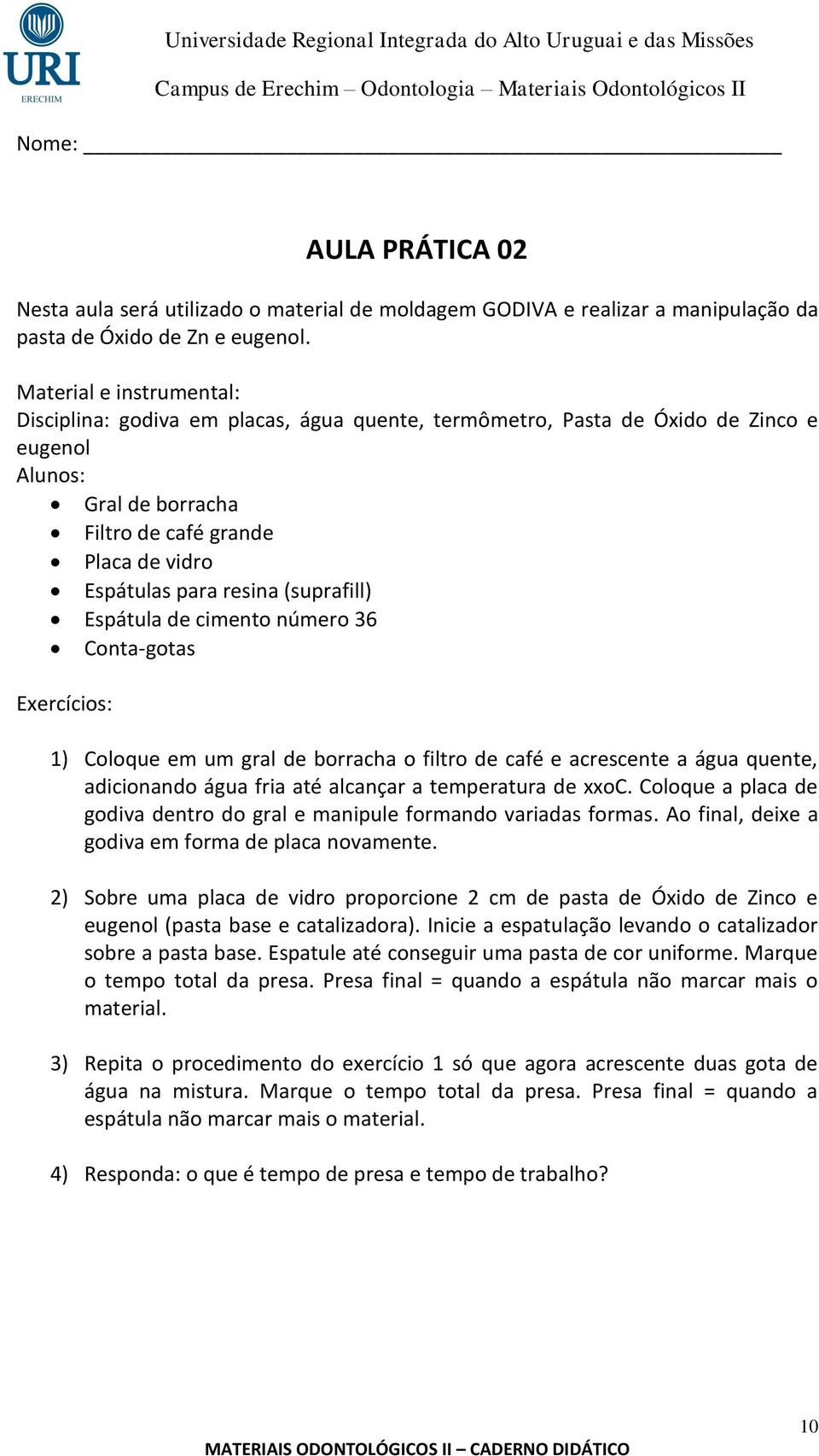 (suprafill) Espátula de cimento número 36 Conta-gotas Exercícios: 1) Coloque em um gral de borracha o filtro de café e acrescente a água quente, adicionando água fria até alcançar a temperatura de