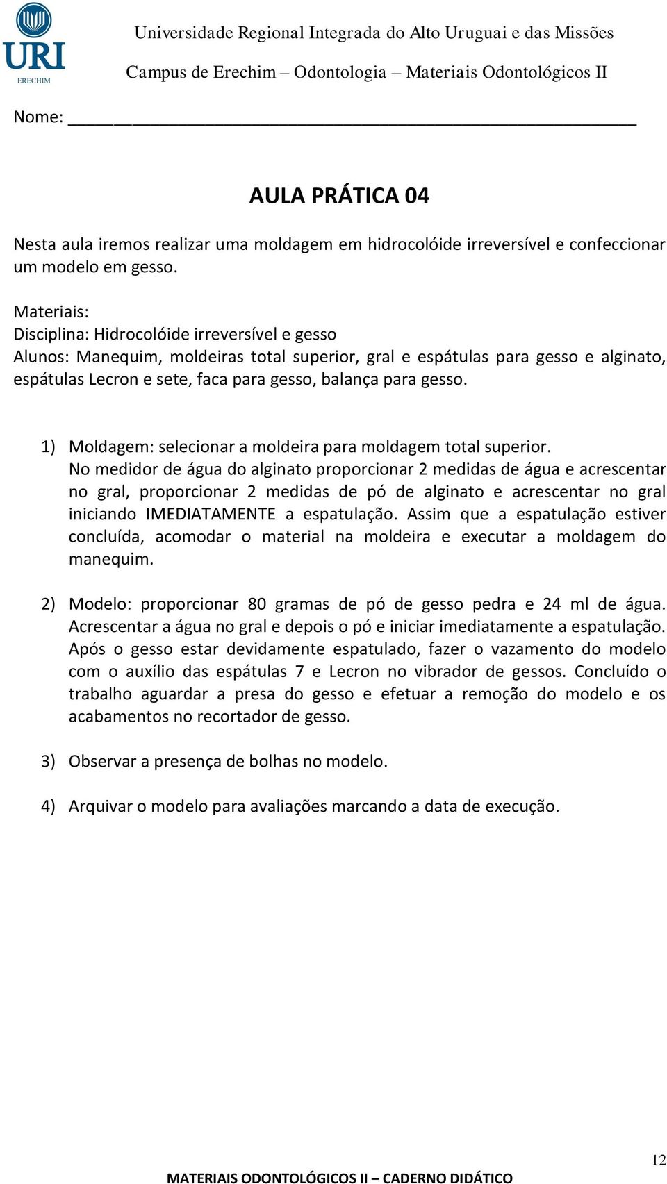 gesso. 1) Moldagem: selecionar a moldeira para moldagem total superior.