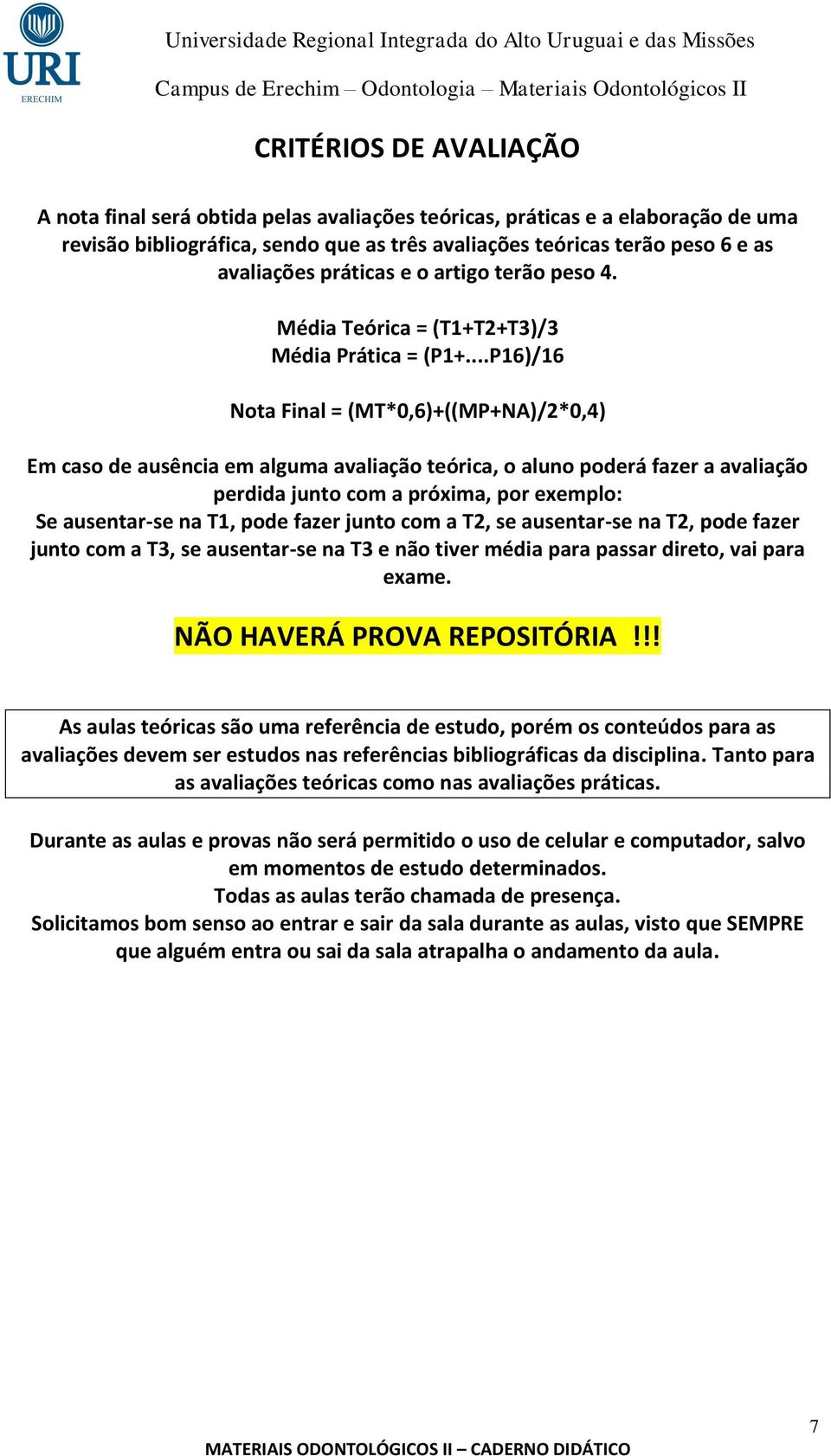 ..P16)/16 Nota Final = (MT*0,6)+((MP+NA)/2*0,4) Em caso de ausência em alguma avaliação teórica, o aluno poderá fazer a avaliação perdida junto com a próxima, por exemplo: Se ausentar-se na T1, pode