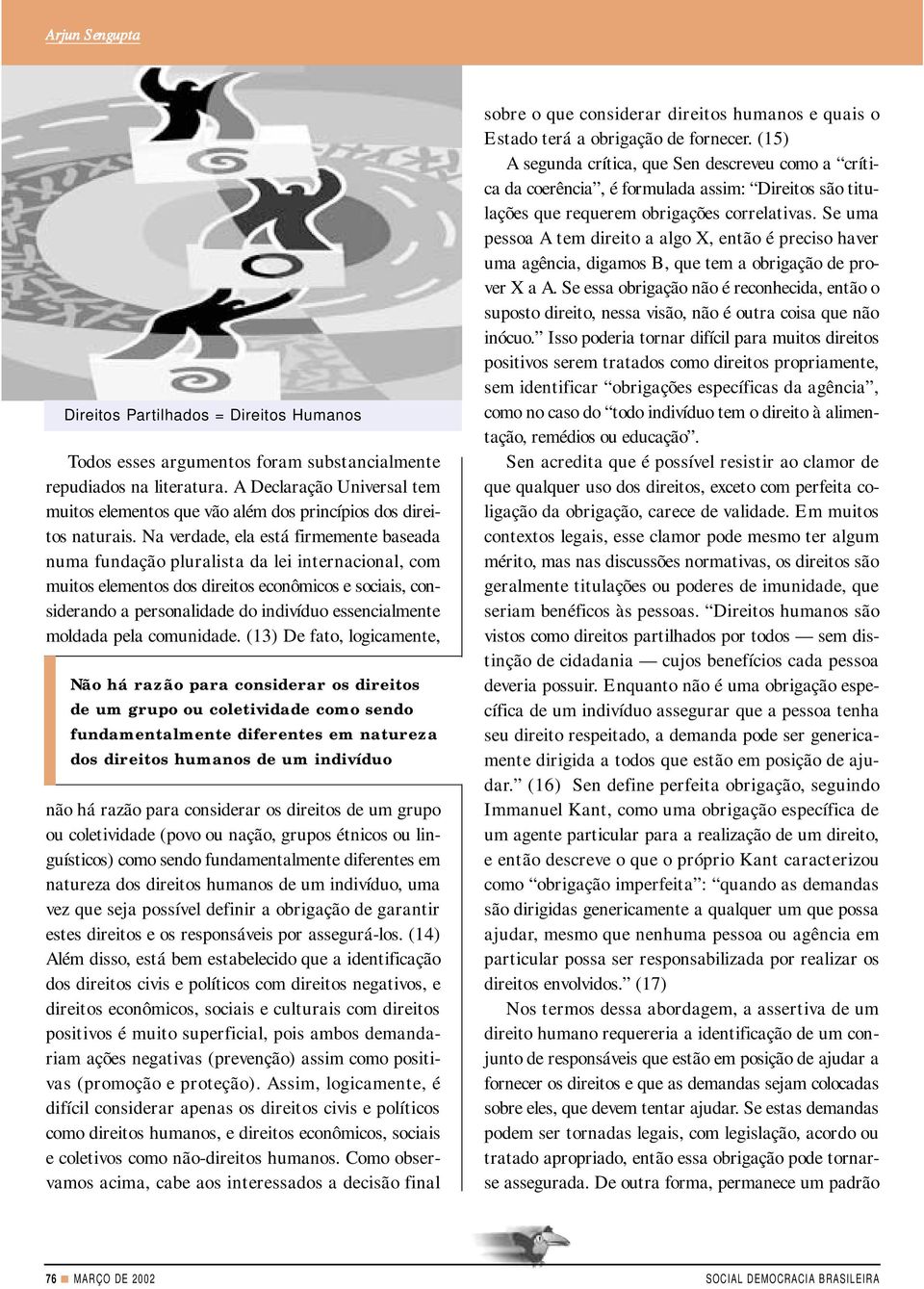 Na verdade, ela está firmemente baseada numa fundação pluralista da lei internacional, com muitos elementos dos direitos econômicos e sociais, considerando a personalidade do indivíduo essencialmente