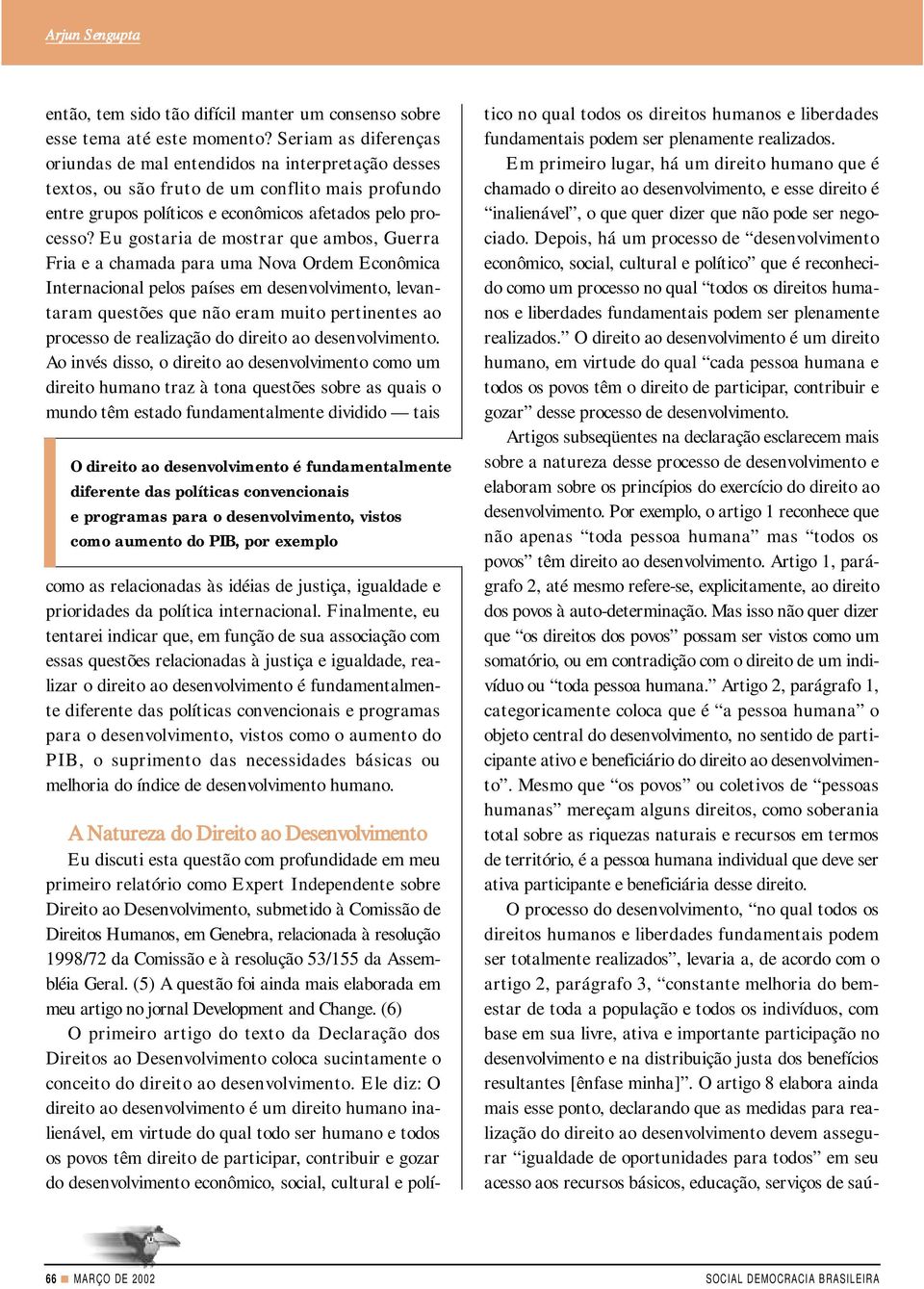 Eu gostaria de mostrar que ambos, Guerra Fria e a chamada para uma Nova Ordem Econômica Internacional pelos países em desenvolvimento, levantaram questões que não eram muito pertinentes ao processo