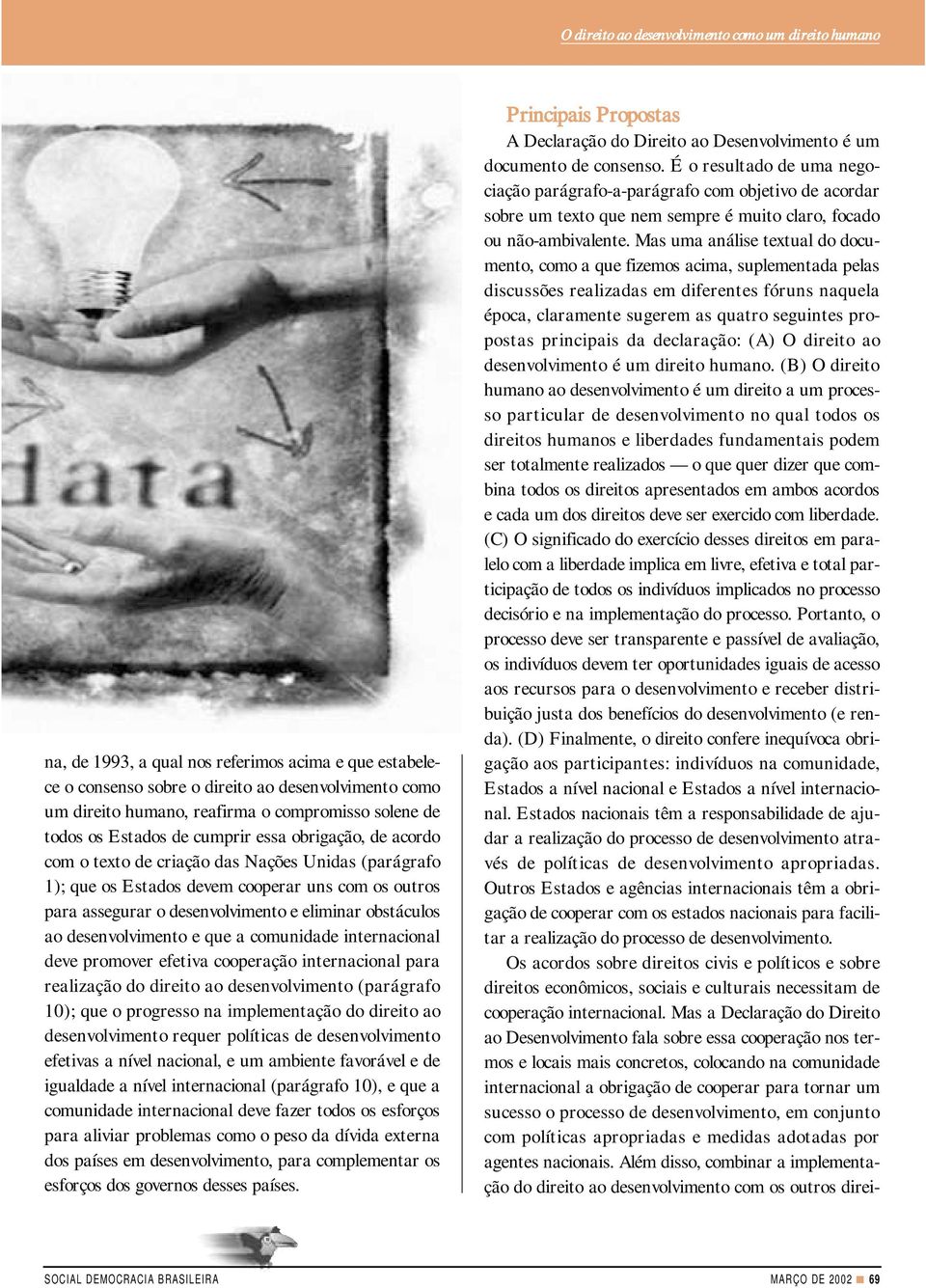 desenvolvimento e eliminar obstáculos ao desenvolvimento e que a comunidade internacional deve promover efetiva cooperação internacional para realização do direito ao desenvolvimento (parágrafo 10);