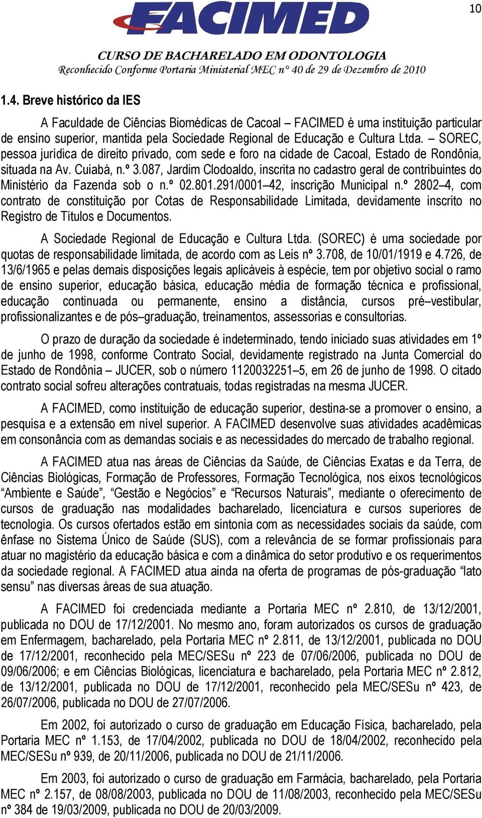 087, Jardim Clodoaldo, inscrita no cadastro geral de contribuintes do Ministério da Fazenda sob o n.º 02.801.291/0001 42, inscrição Municipal n.