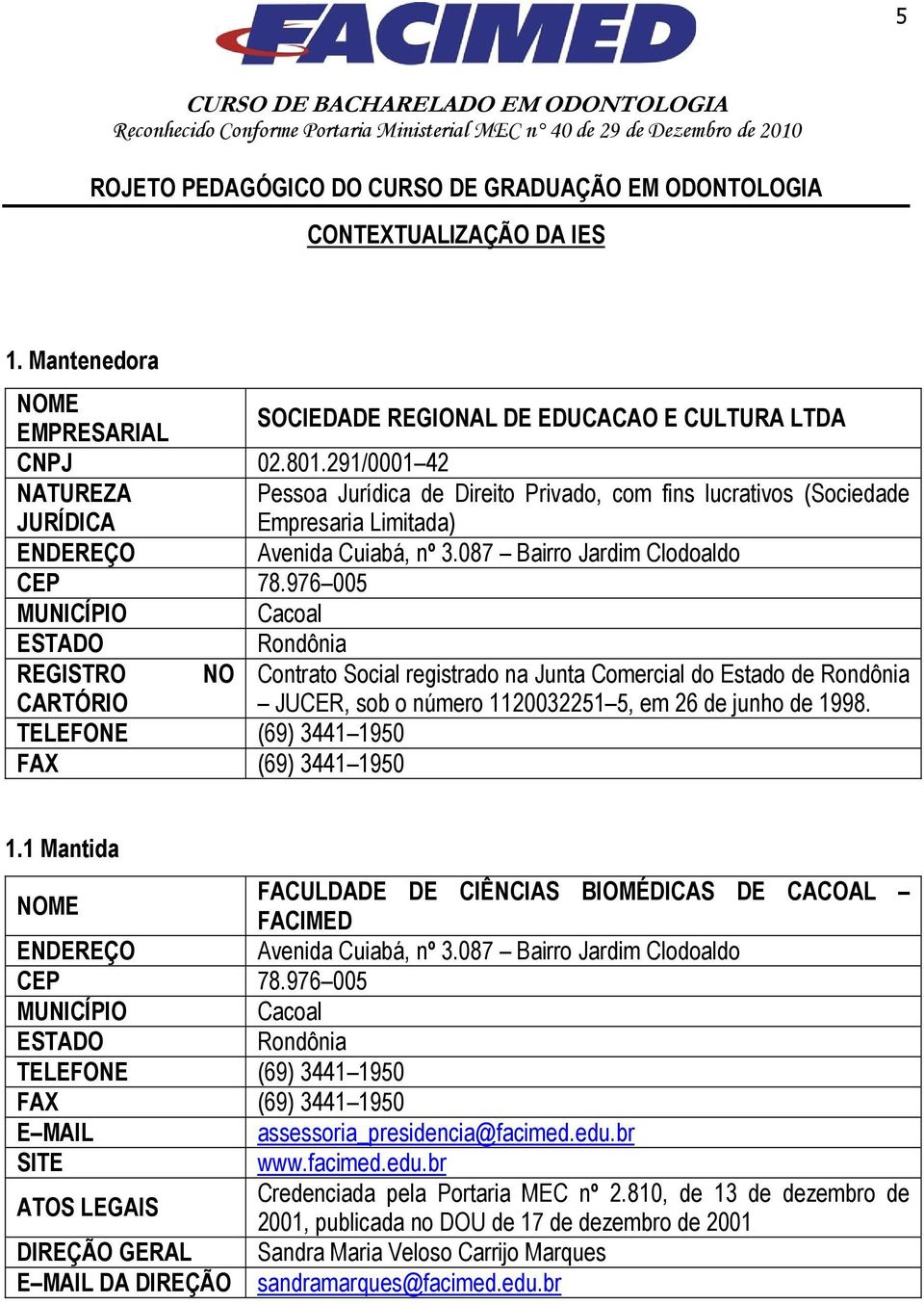 976 005 MUNICÍPIO Cacoal ESTADO Rondônia REGISTRO NO Contrato Social registrado na Junta Comercial do Estado de Rondônia CARTÓRIO JUCER, sob o número 1120032251 5, em 26 de junho de 1998.