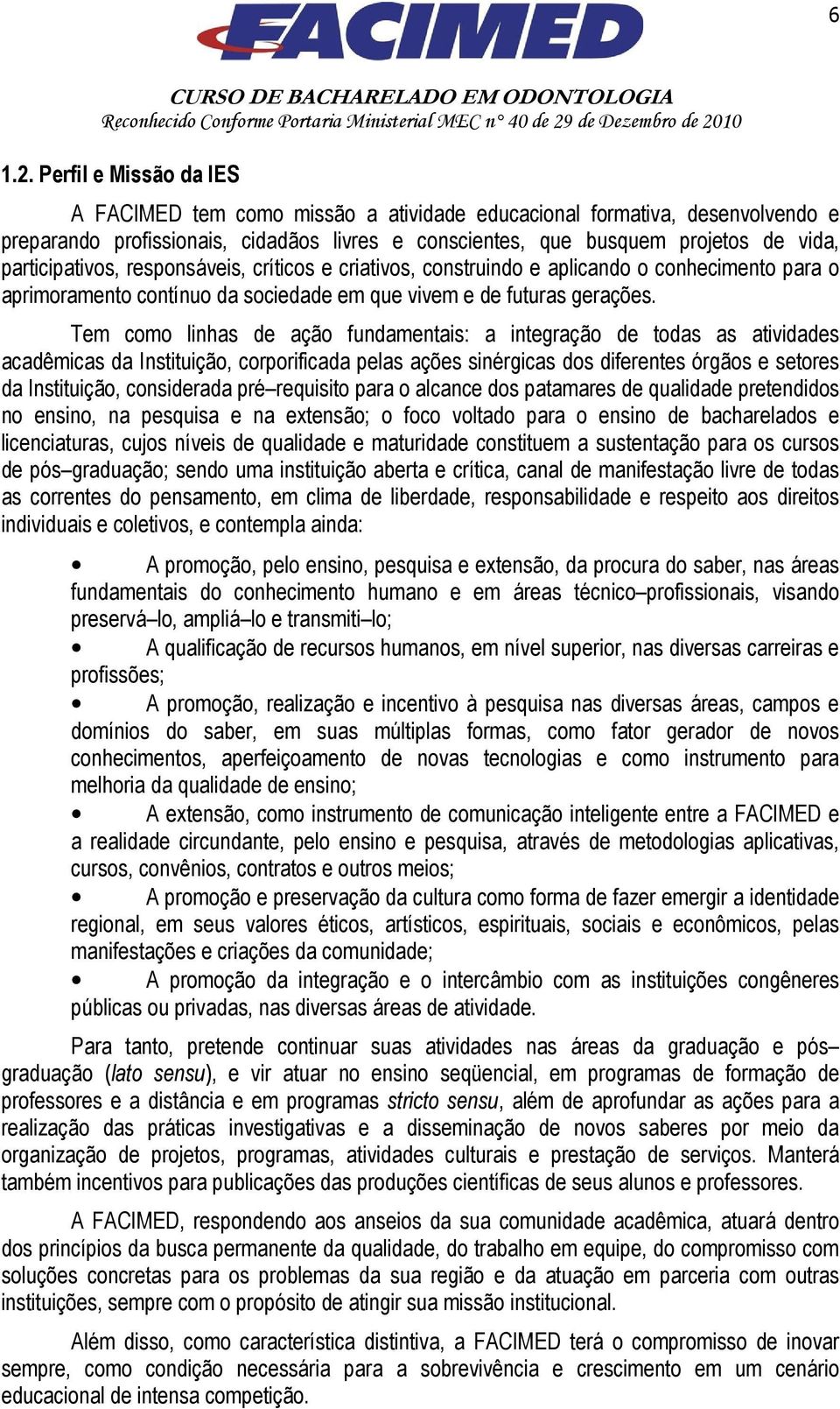 participativos, responsáveis, críticos e criativos, construindo e aplicando o conhecimento para o aprimoramento contínuo da sociedade em que vivem e de futuras gerações.