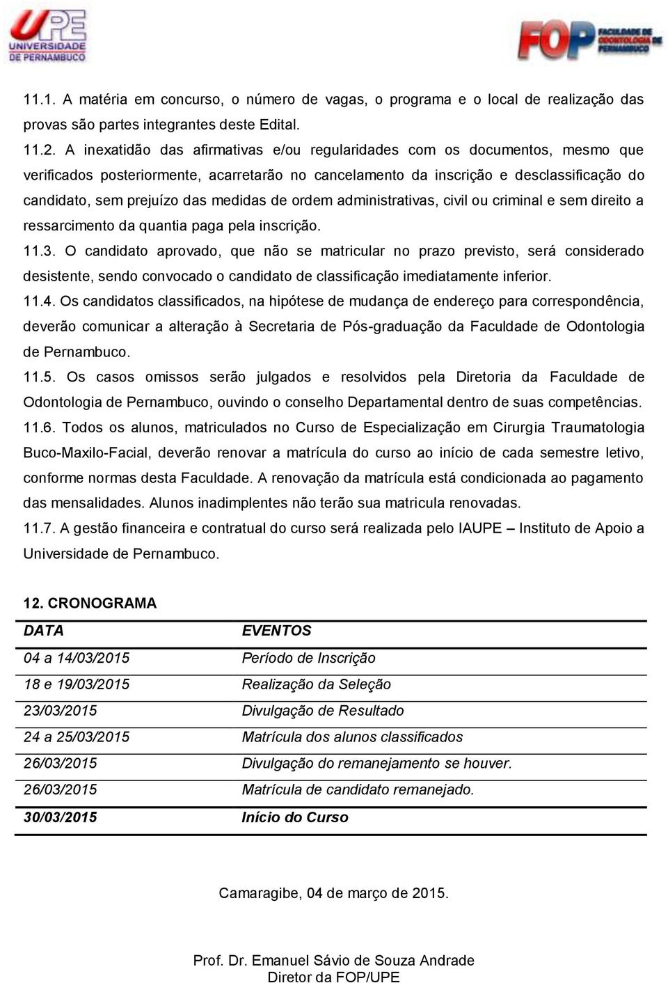 medidas de ordem administrativas, civil ou criminal e sem direito a ressarcimento da quantia paga pela inscrição. 11.3.