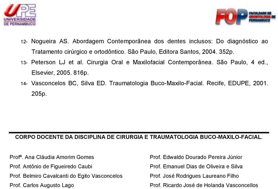 CORPO DOCENTE DA DISCIPLINA DE CIRURGIA E TRAUMATOLOGIA BUCO-MAXILO-FACIAL. Profª. Ana Cláudia Amorim Gomes Prof. Antônio de Figueiredo Caubi Prof.