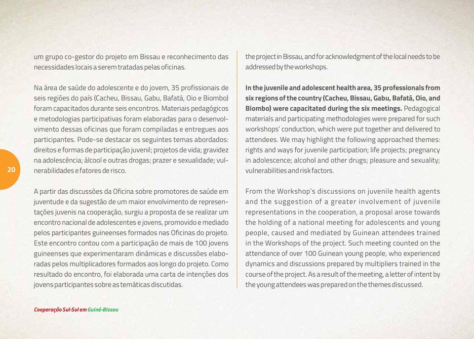 20 Na área de saúde do adolescente e do jovem, 35 profissionais de seis regiões do país (Cacheu, Bissau, Gabu, Bafatá, Oio e Biombo) foram capacitados durante seis encontros.