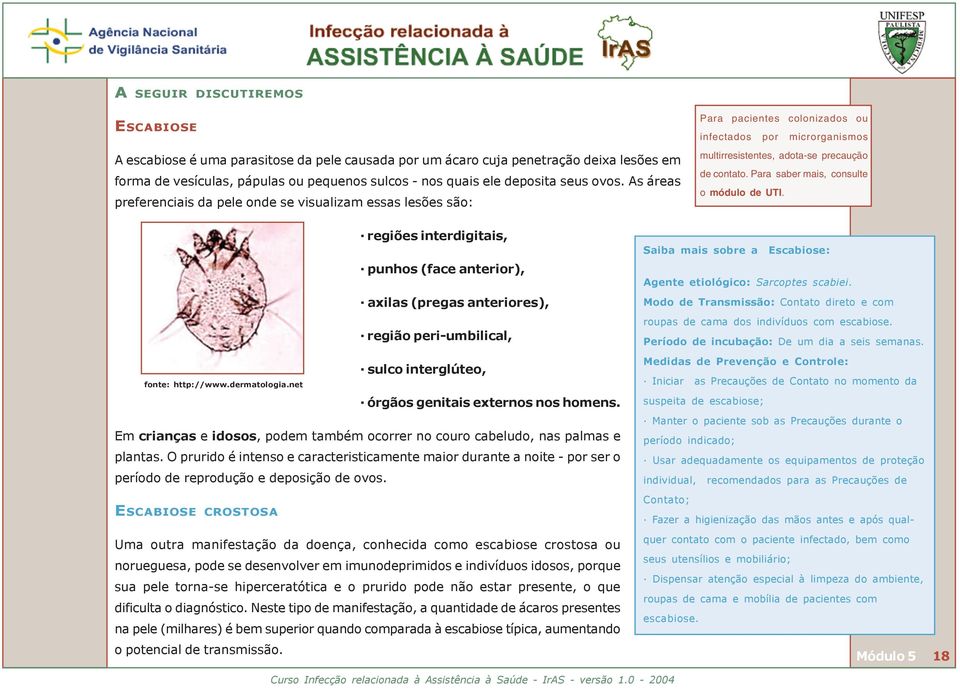 Para saber mais, consulte o módulo de UTI. fonte: http://www.dermatologia.