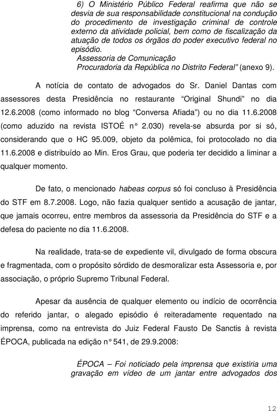 A notícia de contato de advogados do Sr. Daniel Dantas com assessores desta Presidência no restaurante Original Shundi no dia 12.6.2008 (como informado no blog Conversa Afiada ) ou no dia 11.6.2008 (como aduzido na revista ISTOÉ n 2.