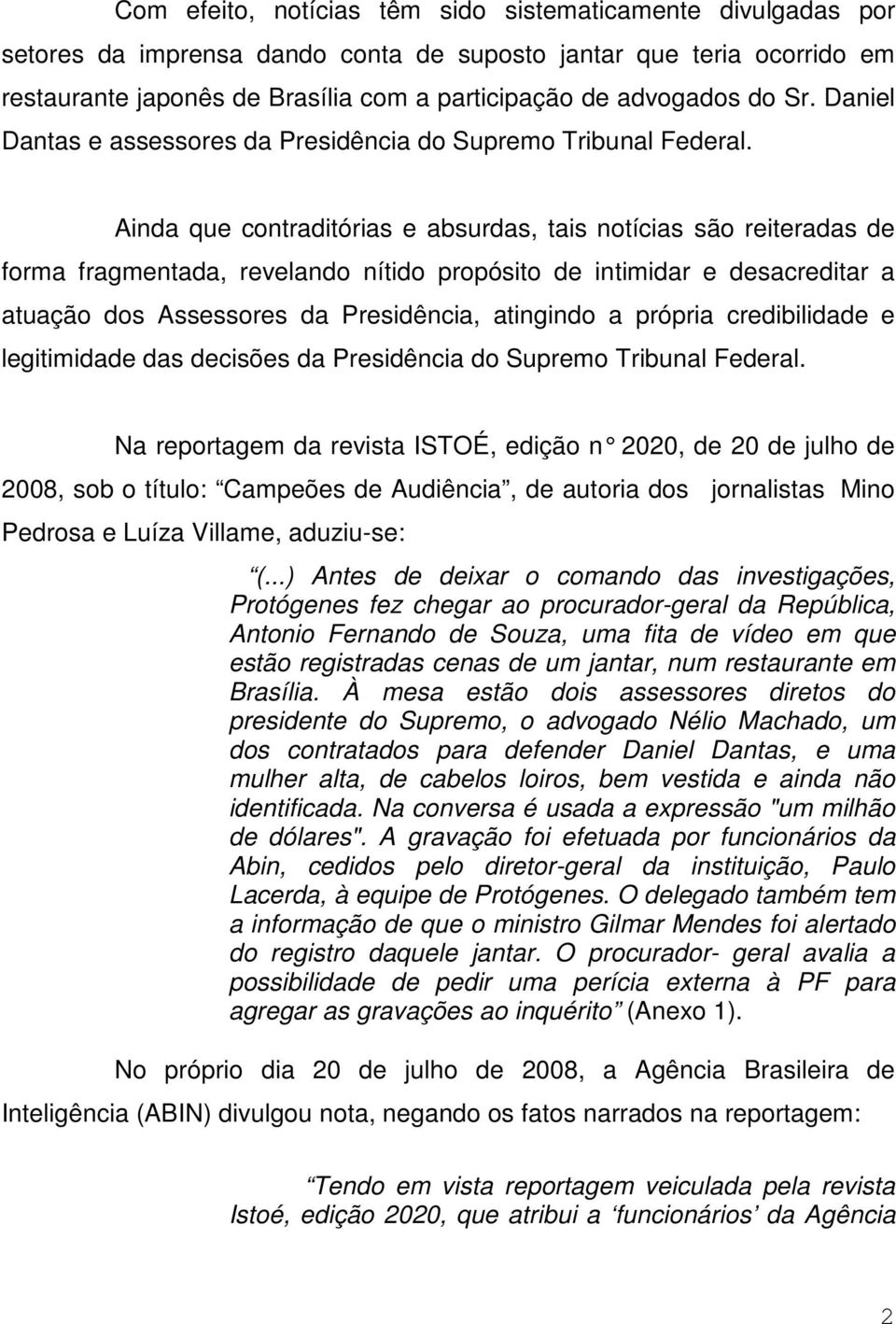 Ainda que contraditórias e absurdas, tais notícias são reiteradas de forma fragmentada, revelando nítido propósito de intimidar e desacreditar a atuação dos Assessores da Presidência, atingindo a