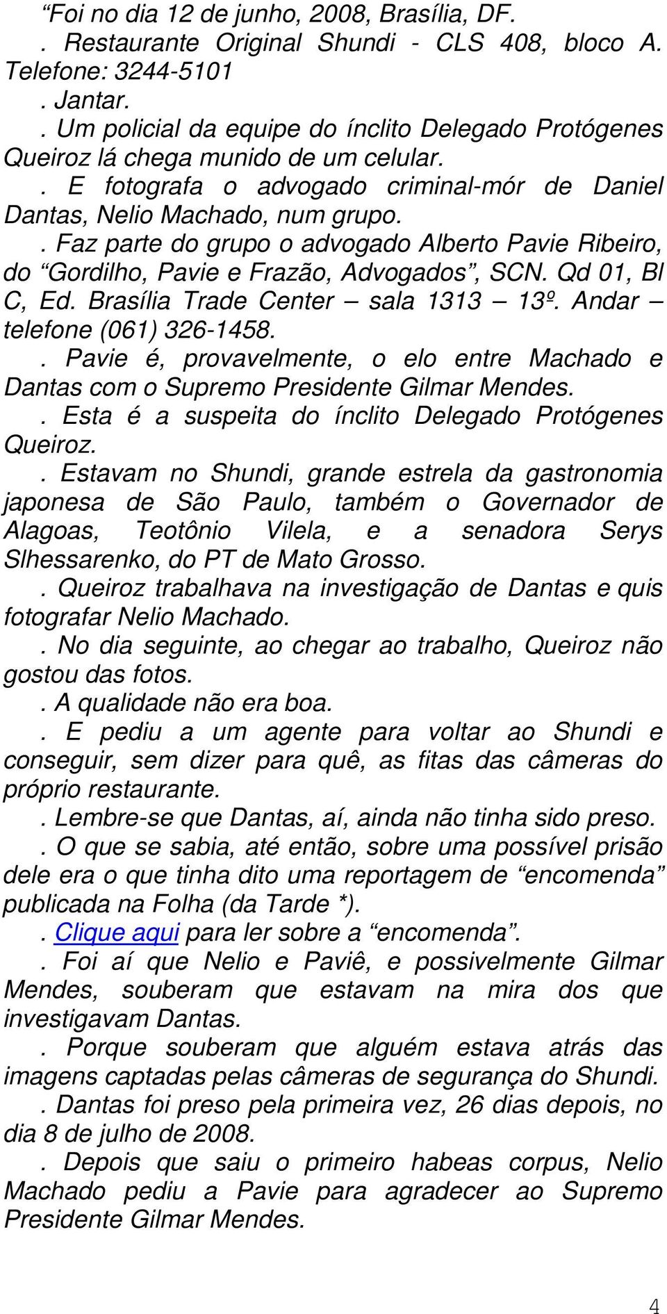 . Faz parte do grupo o advogado Alberto Pavie Ribeiro, do Gordilho, Pavie e Frazão, Advogados, SCN. Qd 01, Bl C, Ed. Brasília Trade Center sala 1313 13º. Andar telefone (061) 326-1458.