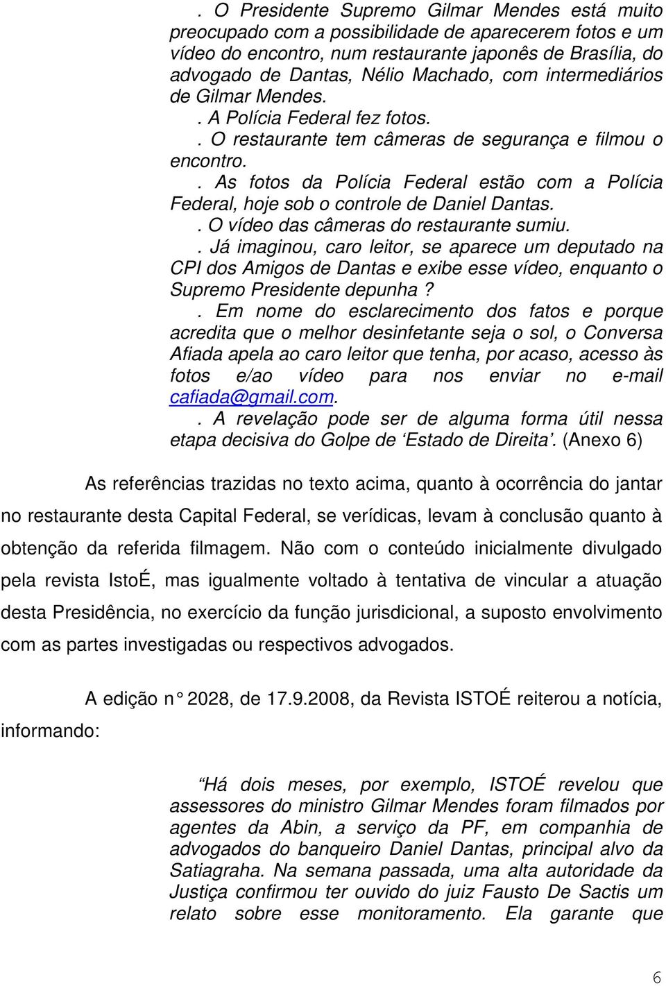 . As fotos da Polícia Federal estão com a Polícia Federal, hoje sob o controle de Daniel Dantas.. O vídeo das câmeras do restaurante sumiu.