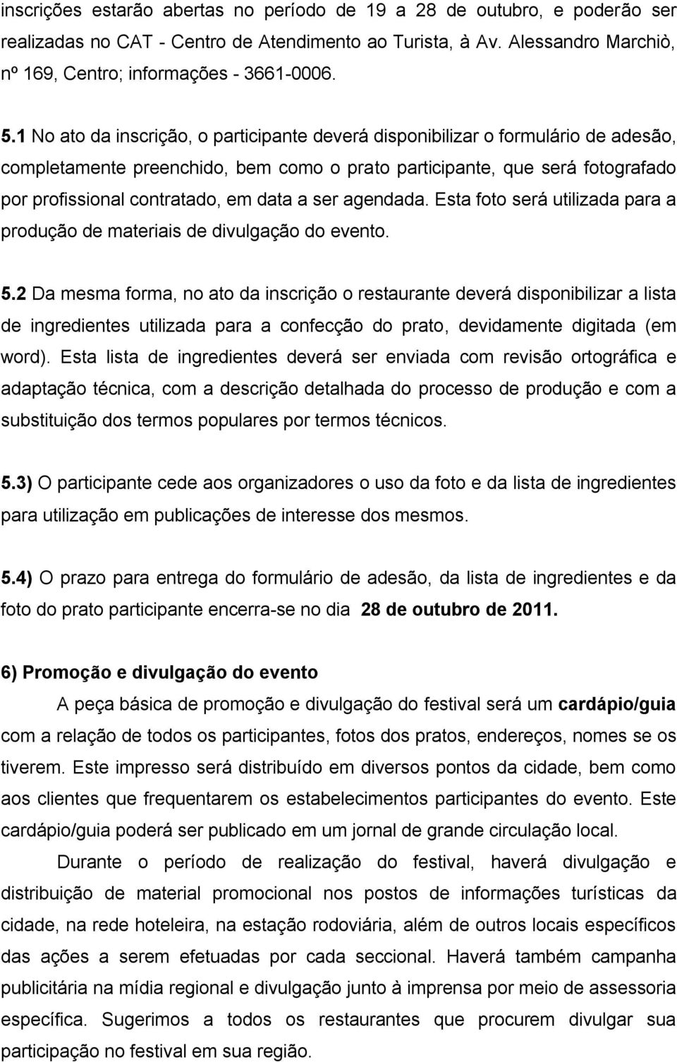 a ser agendada. Esta foto será utilizada para a produção de materiais de divulgação do evento. 5.