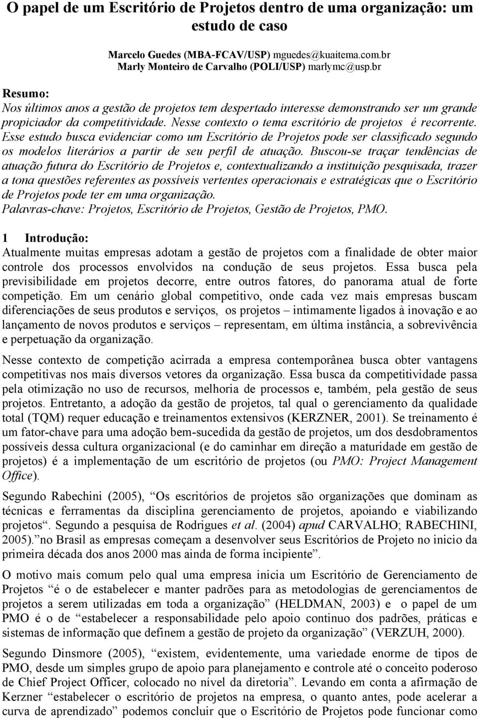 Esse estudo busca evidenciar como um Escritório de Projetos pode ser classificado segundo os modelos literários a partir de seu perfil de atuação.