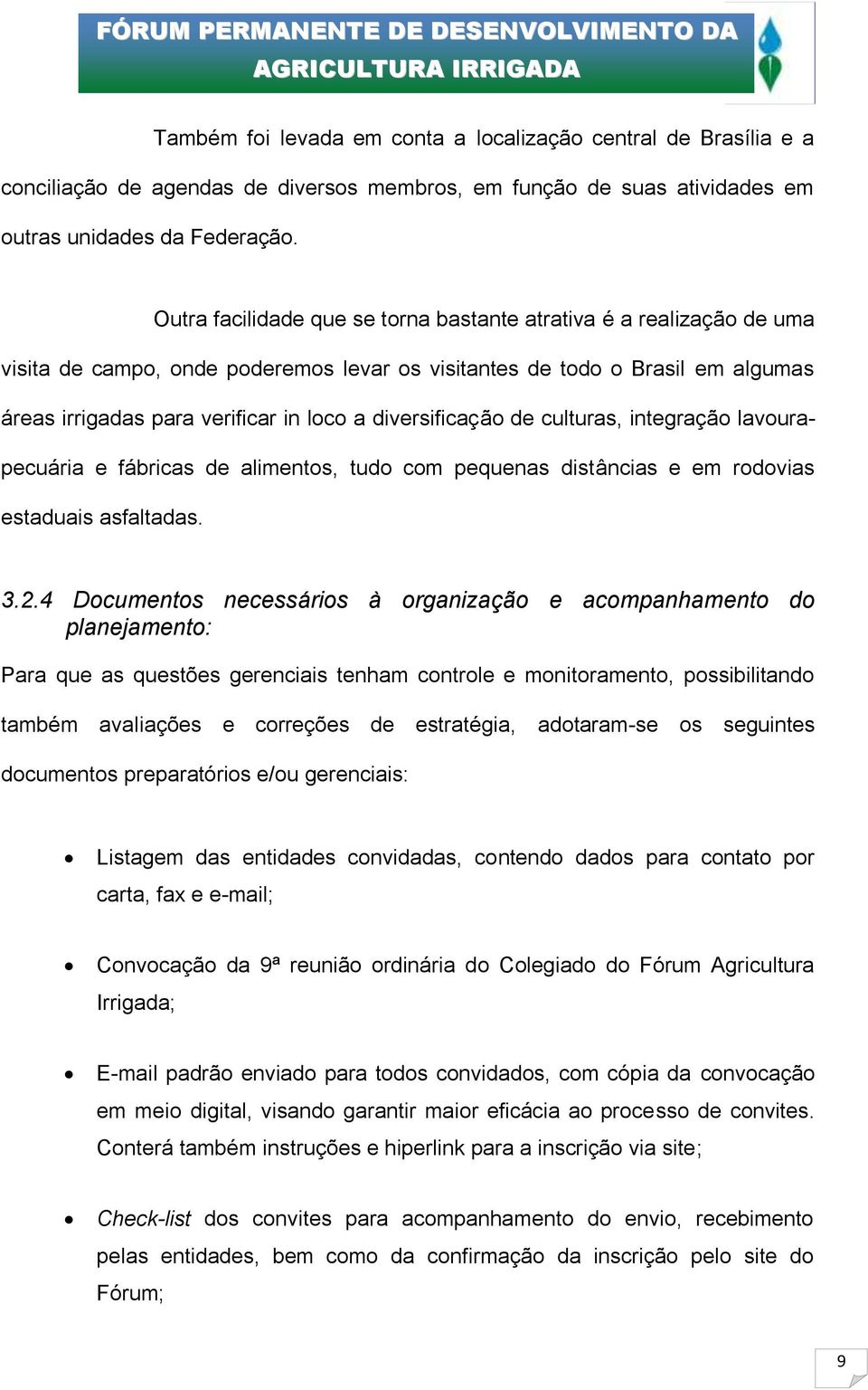 diversificação de culturas, integração lavourapecuária e fábricas de alimentos, tudo com pequenas distâncias e em rodovias estaduais asfaltadas. 3.2.